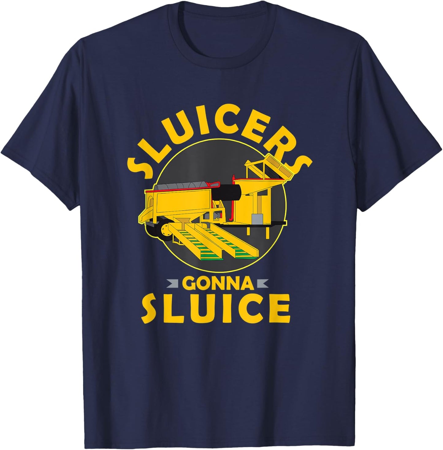 Sluicers Gonna Sluice Funny Yukon Alaska Gold Mining T-Shirt - T-Shirt | Navy