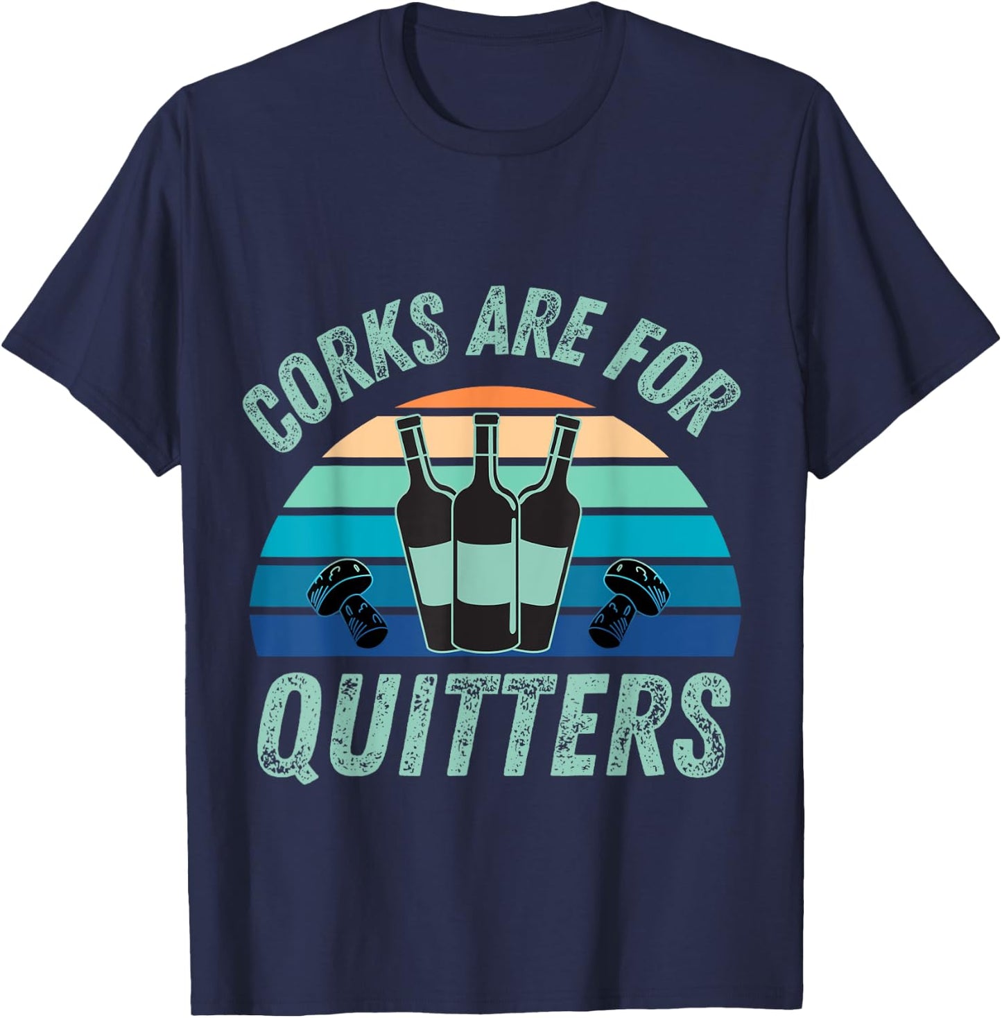 Corks Are For Quitters, Funny wine lover T-Shirt - T-Shirt | Navy