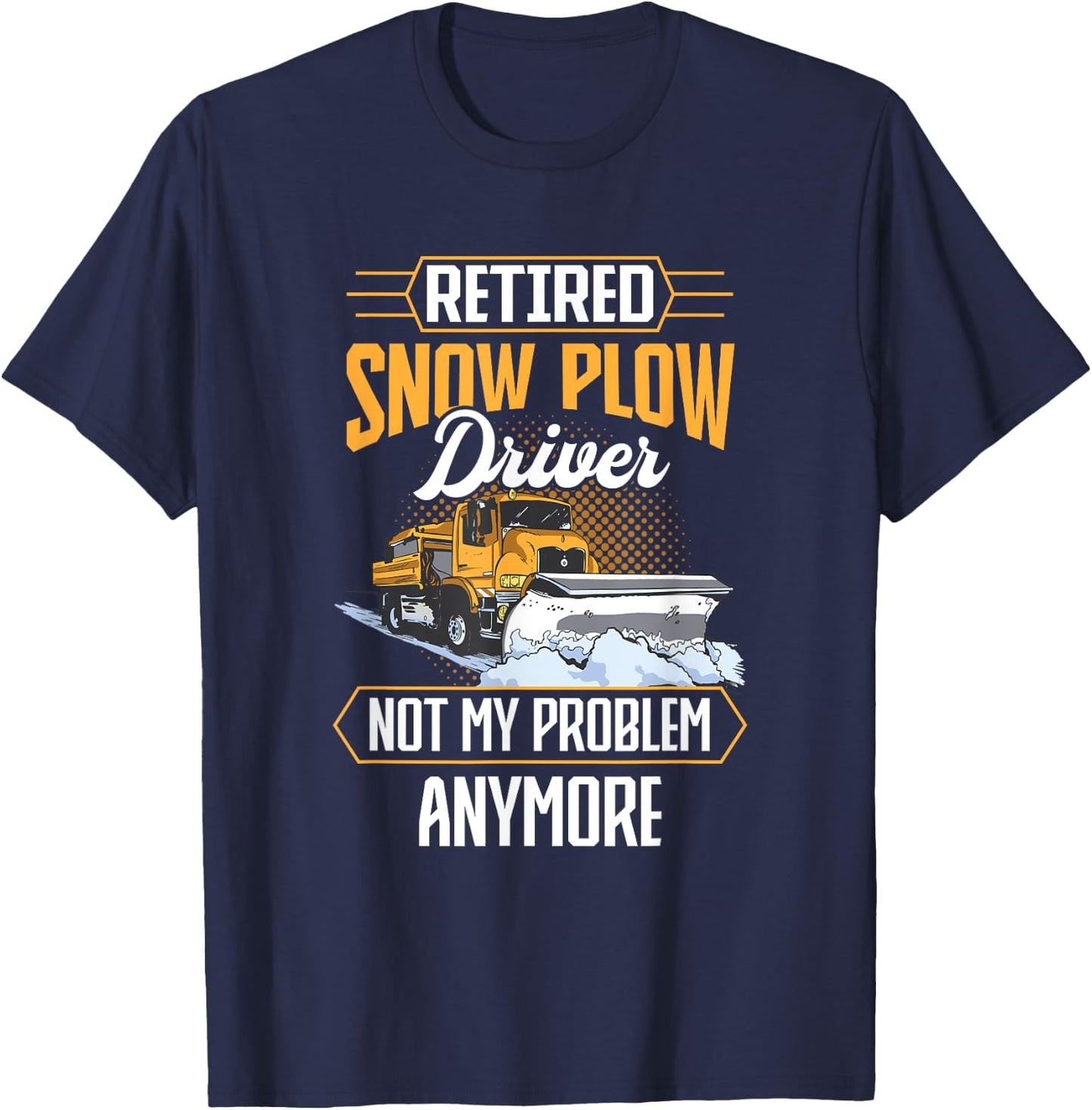Snow Plow Truck Retired not my problem Snow Plow Driver T-Shirt - T-Shirt | Navy