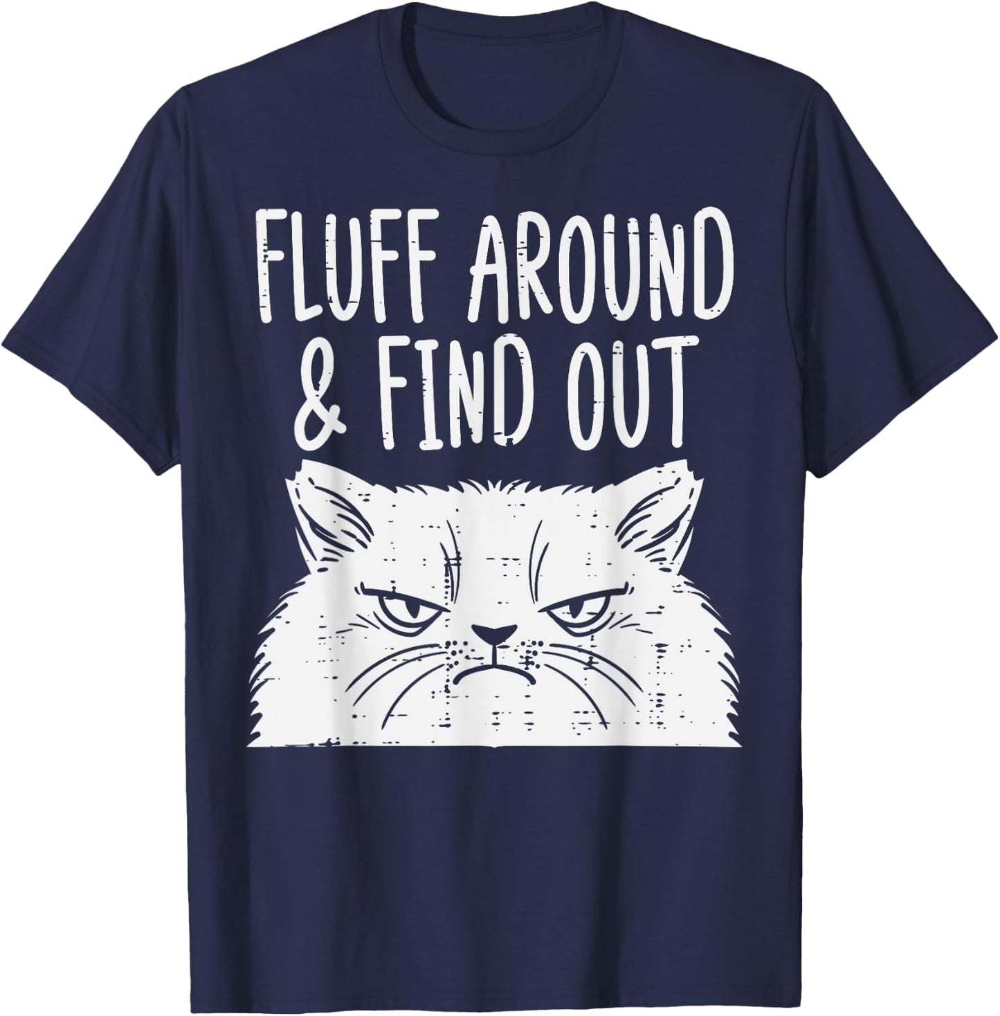Cat Fluff Around Find Out Funny Adult Humor Meme Men Women T-Shirt - T-Shirt | Navy