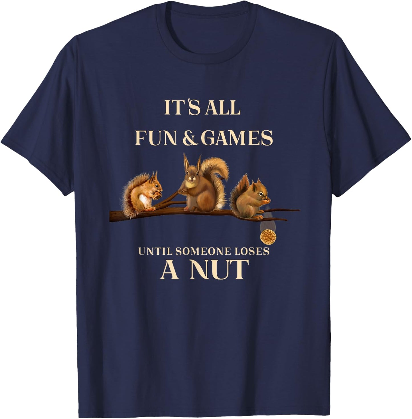 Funny Squirrels All Fun & Games Until Someone Loses a Nut T-Shirt - T-Shirt | Navy
