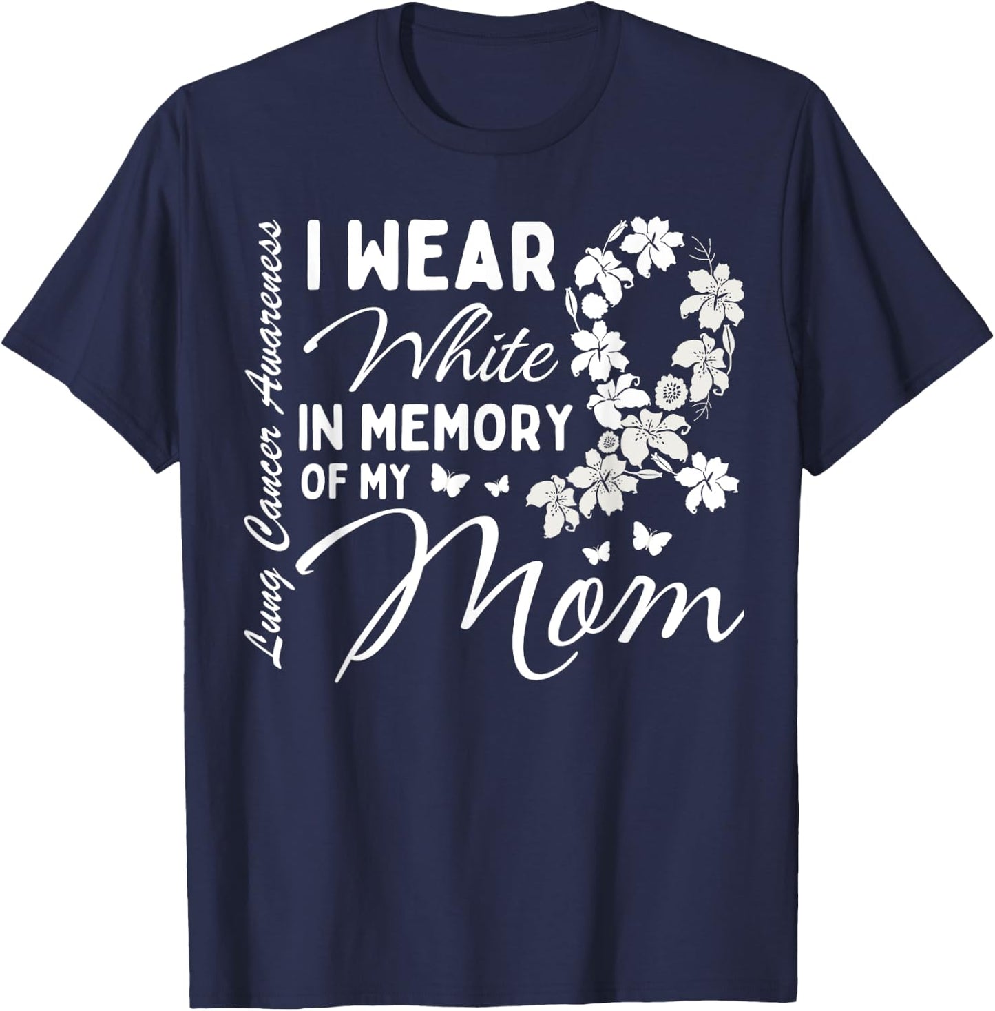 I Wear White In Memory Of My Mom Lung Cancer Awareness Month T-Shirt - T-Shirt | Navy