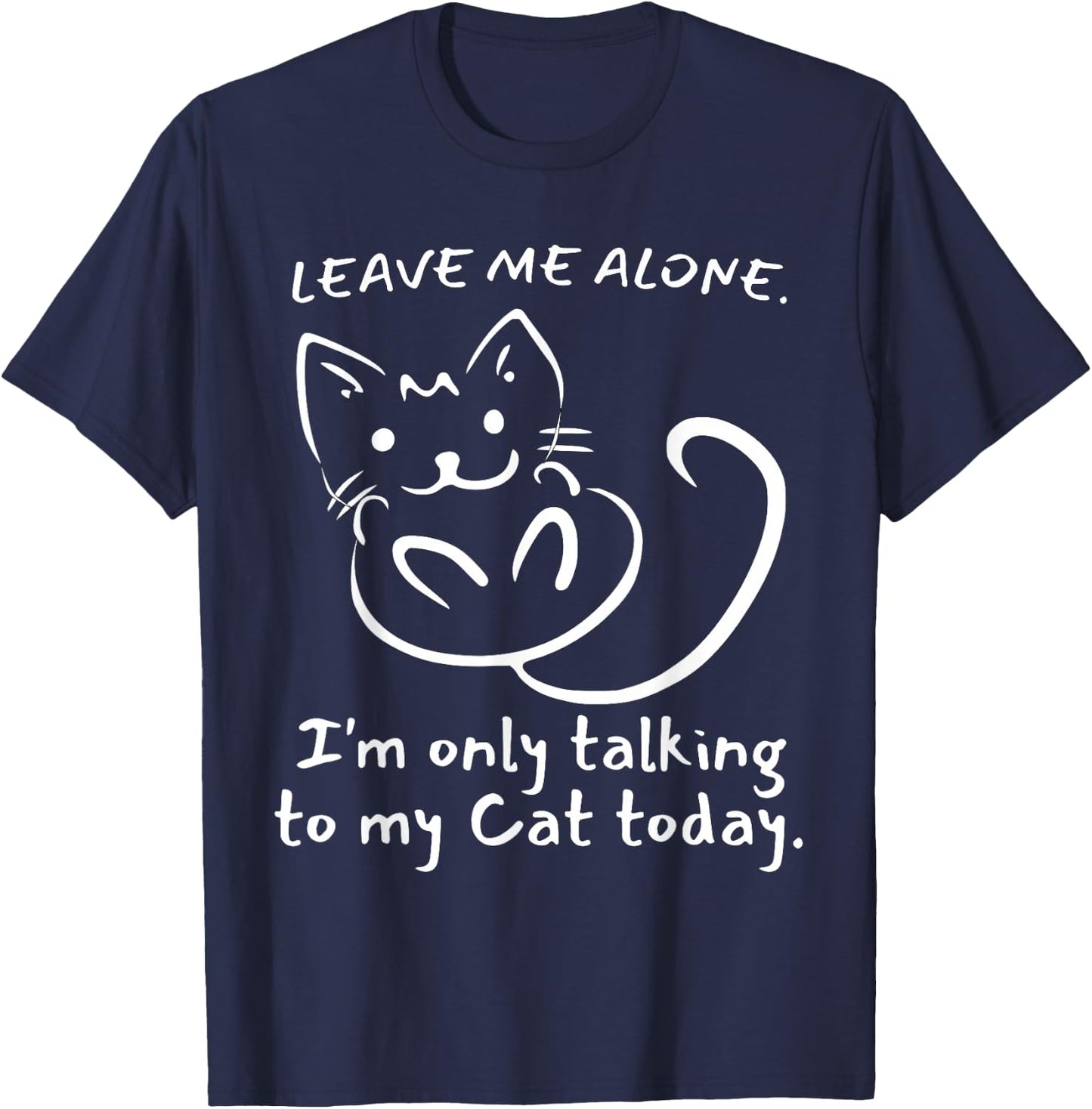 Leave Me Alone I'm Only Talking To My Cat Today - Funny T-Shirt - T-Shirt | Navy