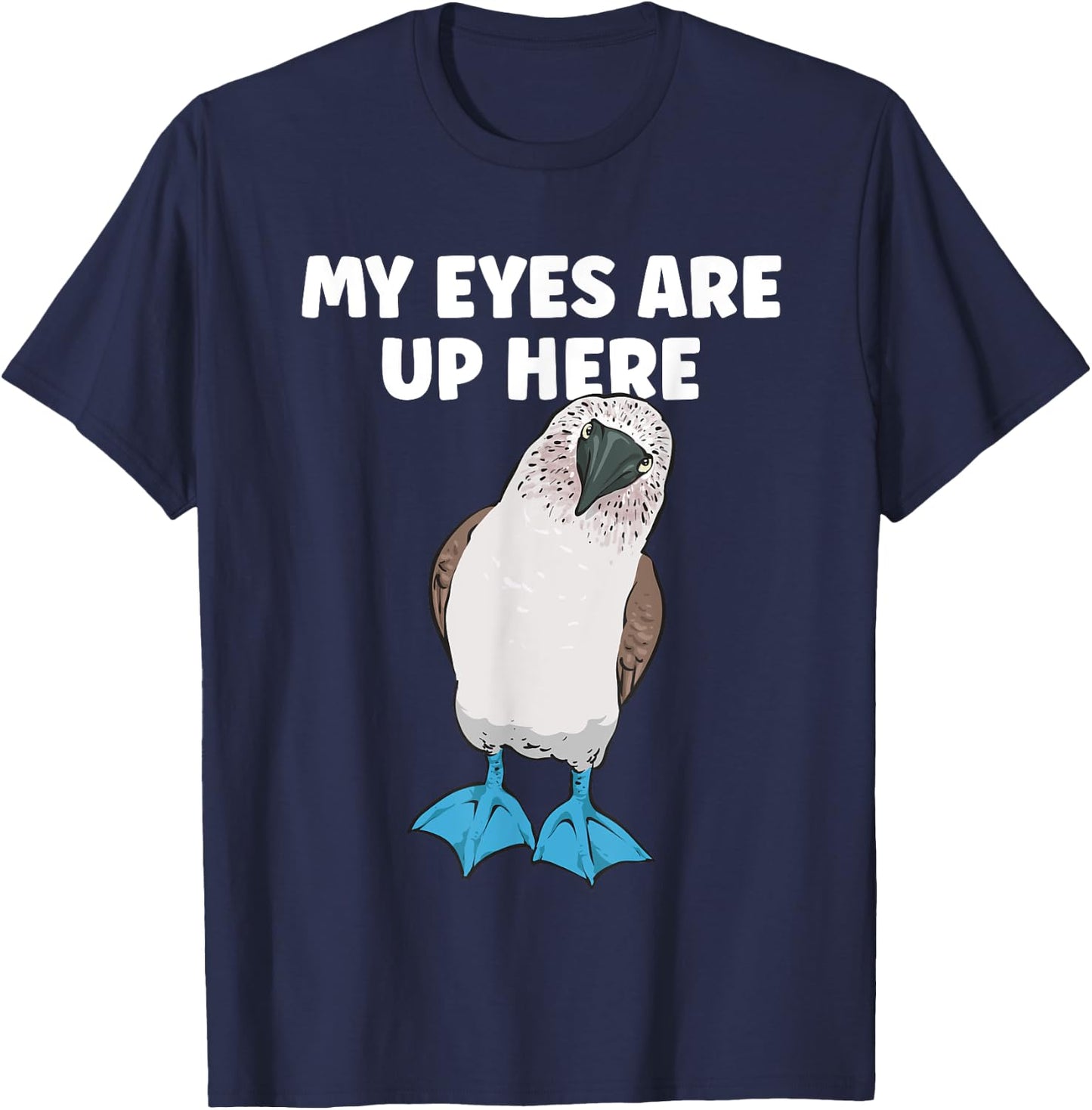 My Eyes Are Up Here Blue-footed Booby Boobies Seabird T-Shirt - T-Shirt | Navy