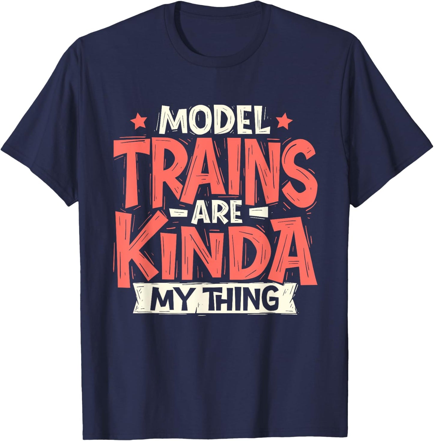 Model Trains Are Kinda My Thing - Railroad Railway Lover T-Shirt - T-Shirt | Navy