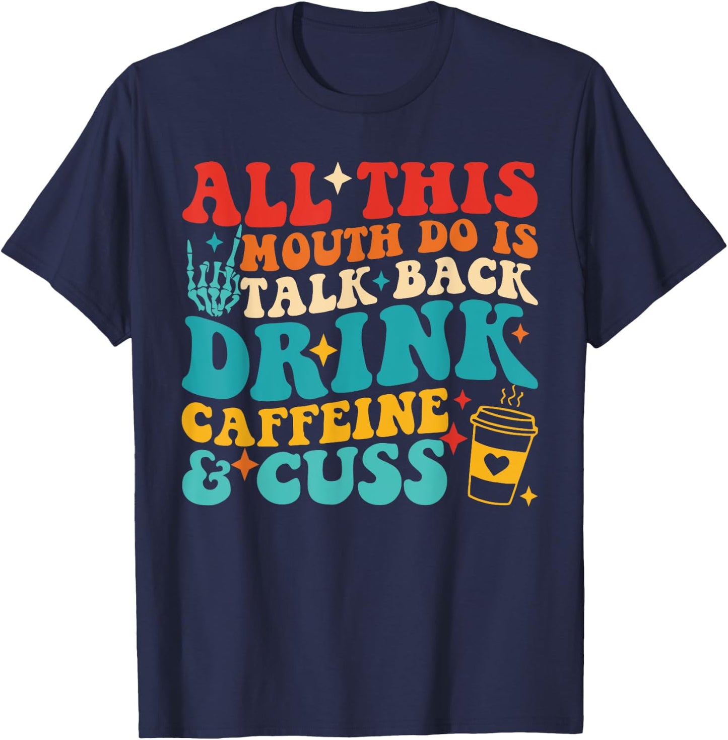 All This Mouth Do Is Talk Back Drink Caffeine & Cuss Quote T-Shirt - T-Shirt | Navy