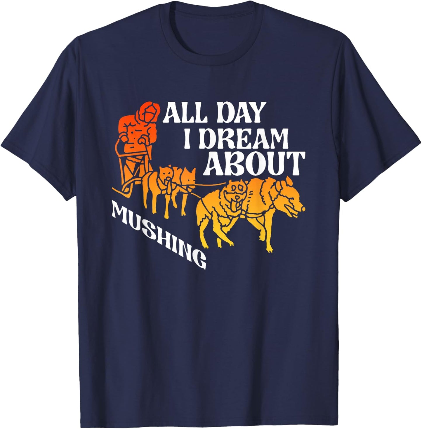 All Day Dream About Mushing | Sled Dogs | Husky Musher T-Shirt - T-Shirt | Navy