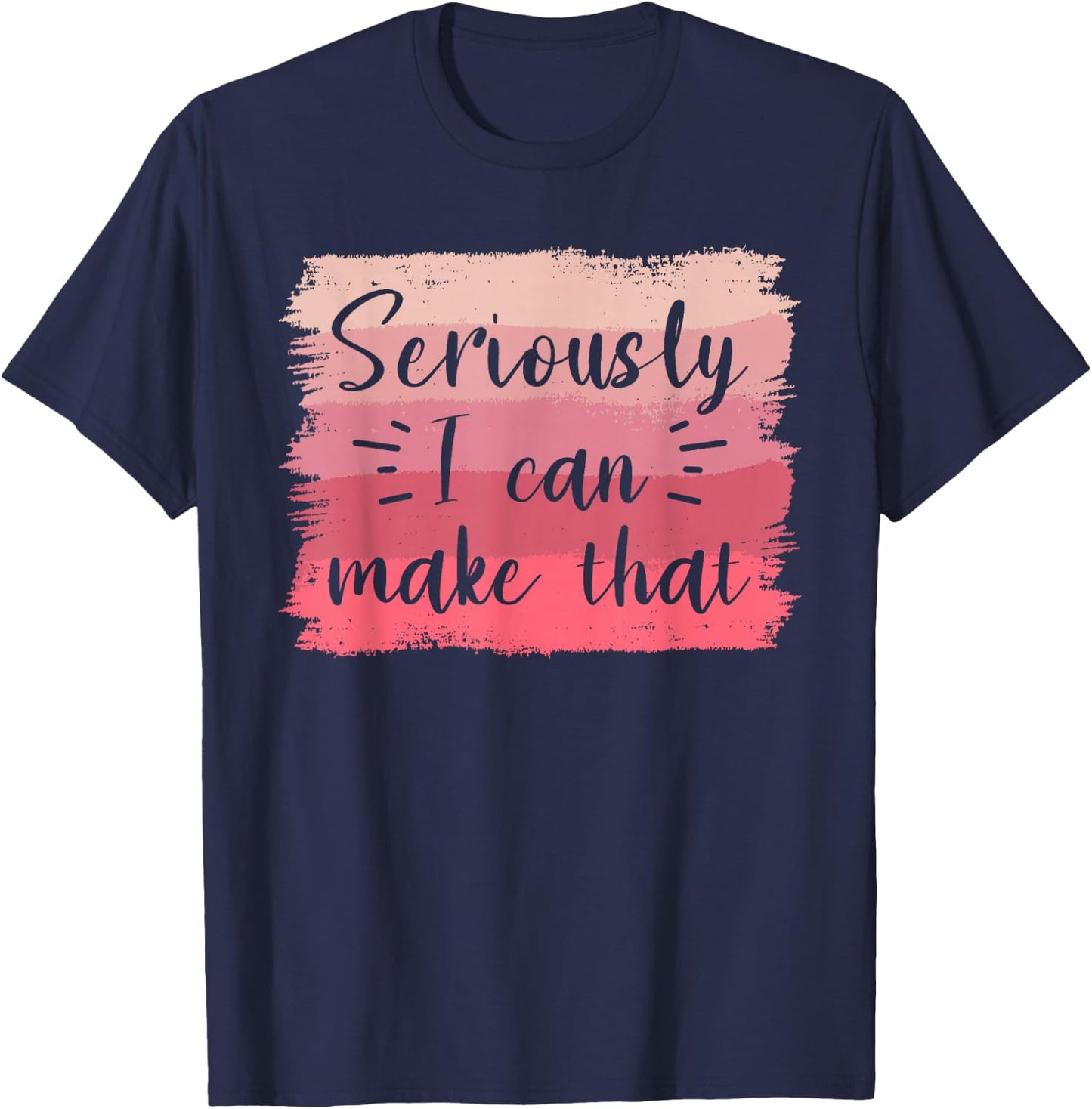 Seriously I Can Make That Crafting Crafts DIY Crafter T-Shirt - T-Shirt | Navy