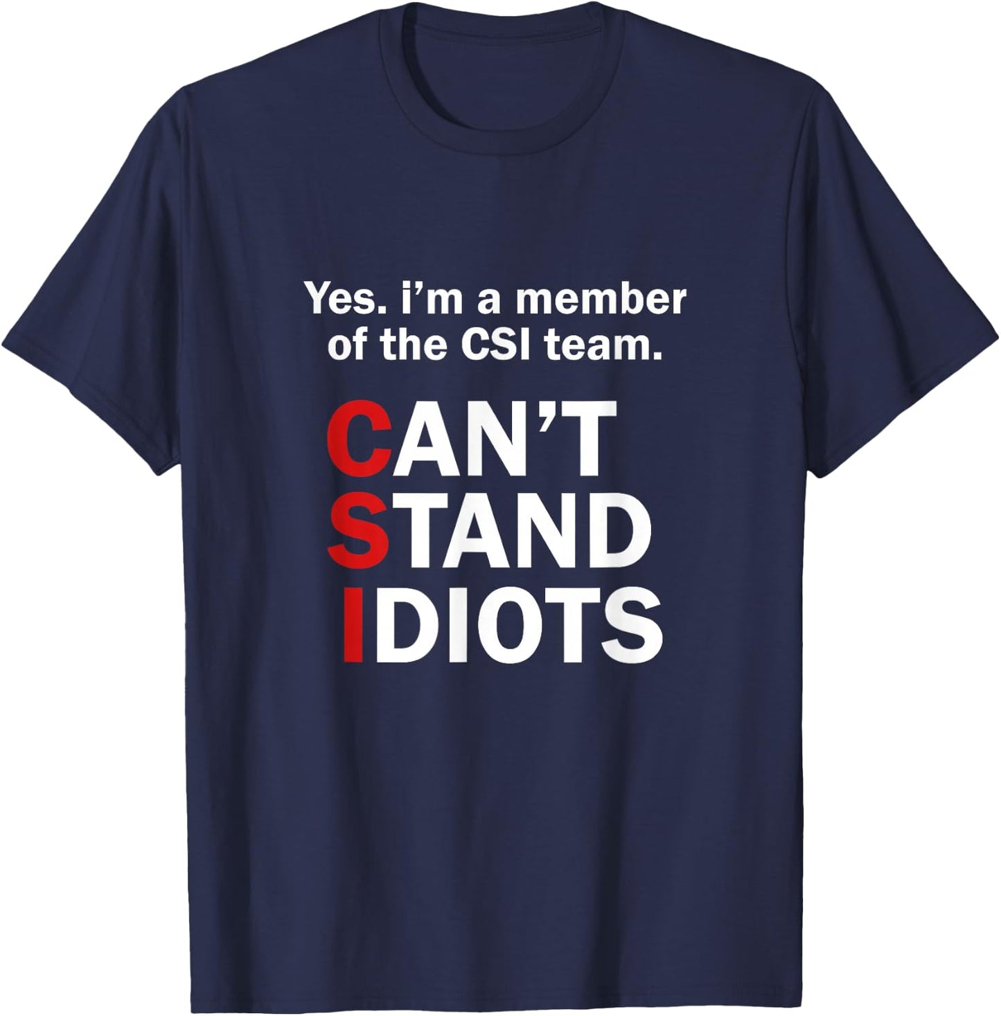 CSI Can't Stand Idiots Funny Sarcastic T-Shirt - T-Shirt | Navy