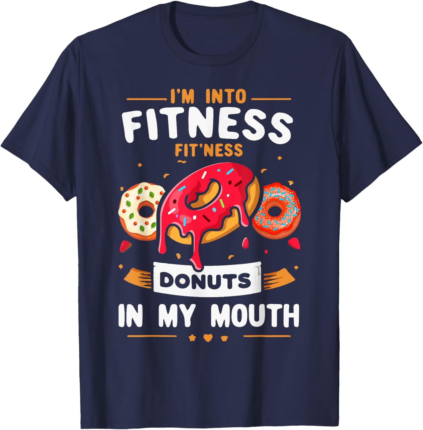 I'm Into Fitness Donut in My Mouth Funny Foodies Donut Lover T-Shirt - T-Shirt | Navy