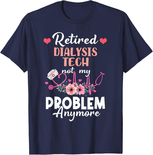 Retired Dialysis Tech Not My Problem Anymore - Retirement T-Shirt - T-Shirt | Navy