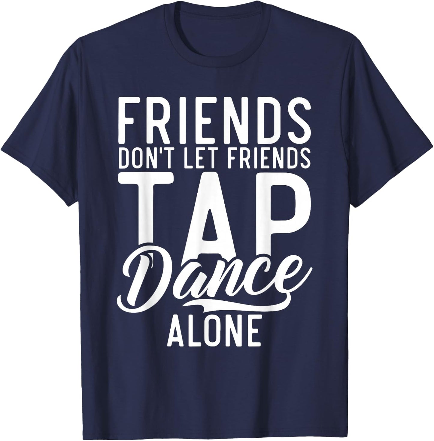 Friends Dont let Friend Tap Dance Alone Tap Dance Friends T-Shirt - T-Shirt | Navy