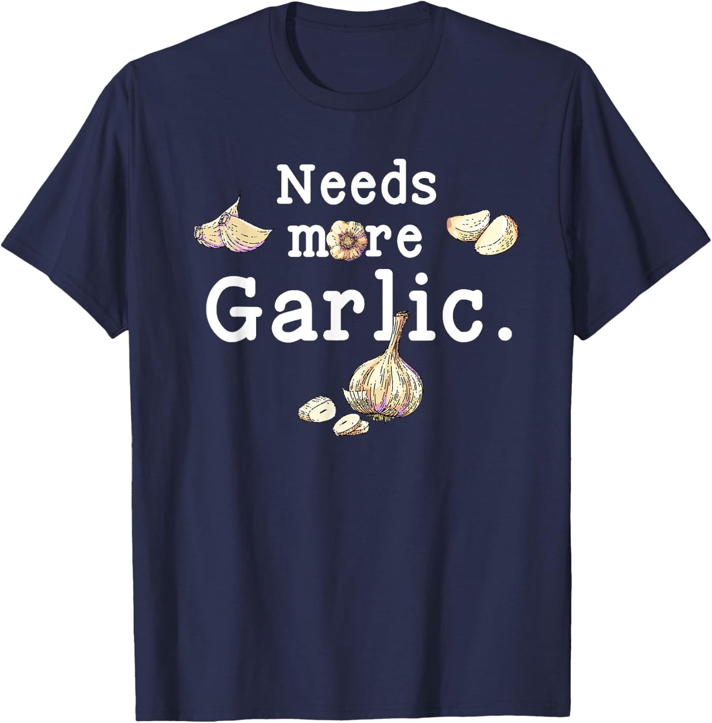 Funny Cooking Garlic Cloves Needs More Garlic Garlicologist T-Shirt - T-Shirt | Navy