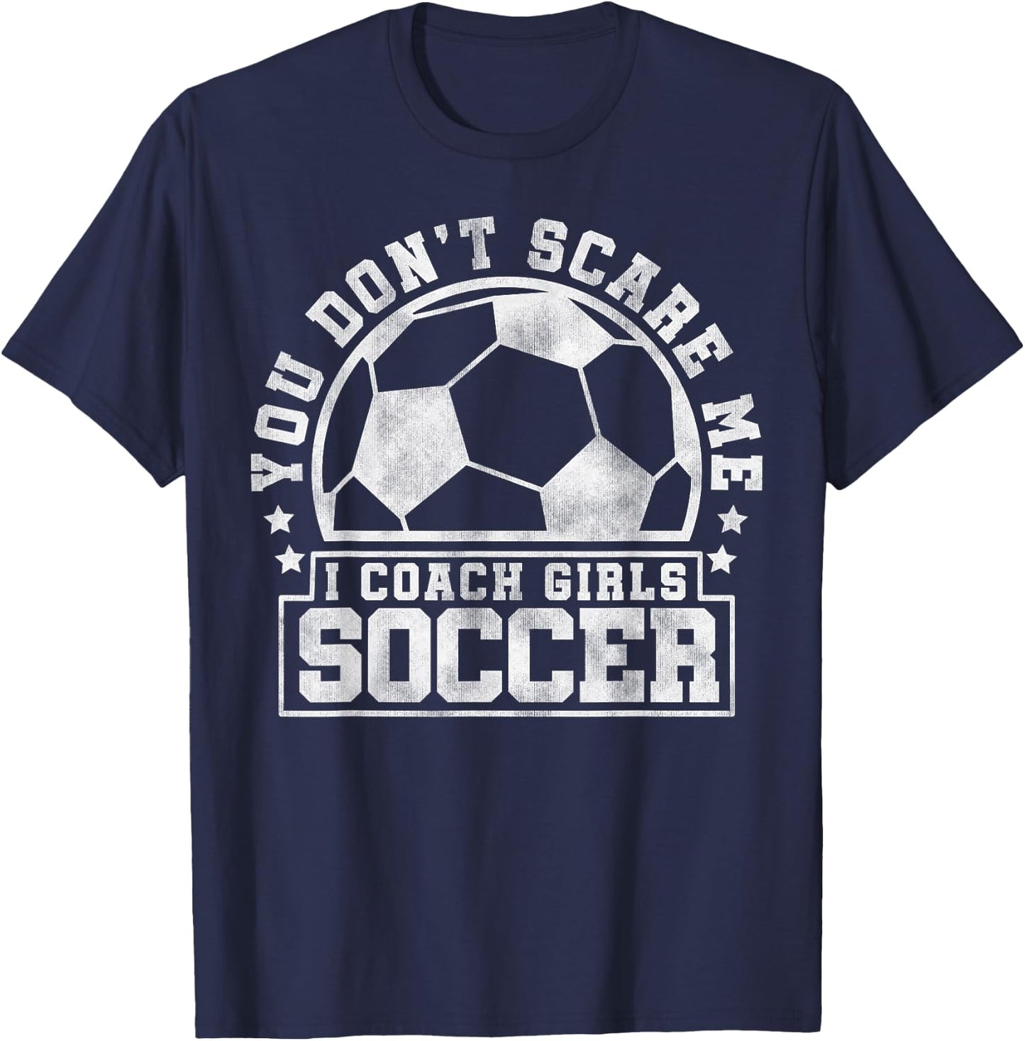 You Don't Scare Me I Coach Girls Soccer - Soccer Trainer T-Shirt - T-Shirt | Navy