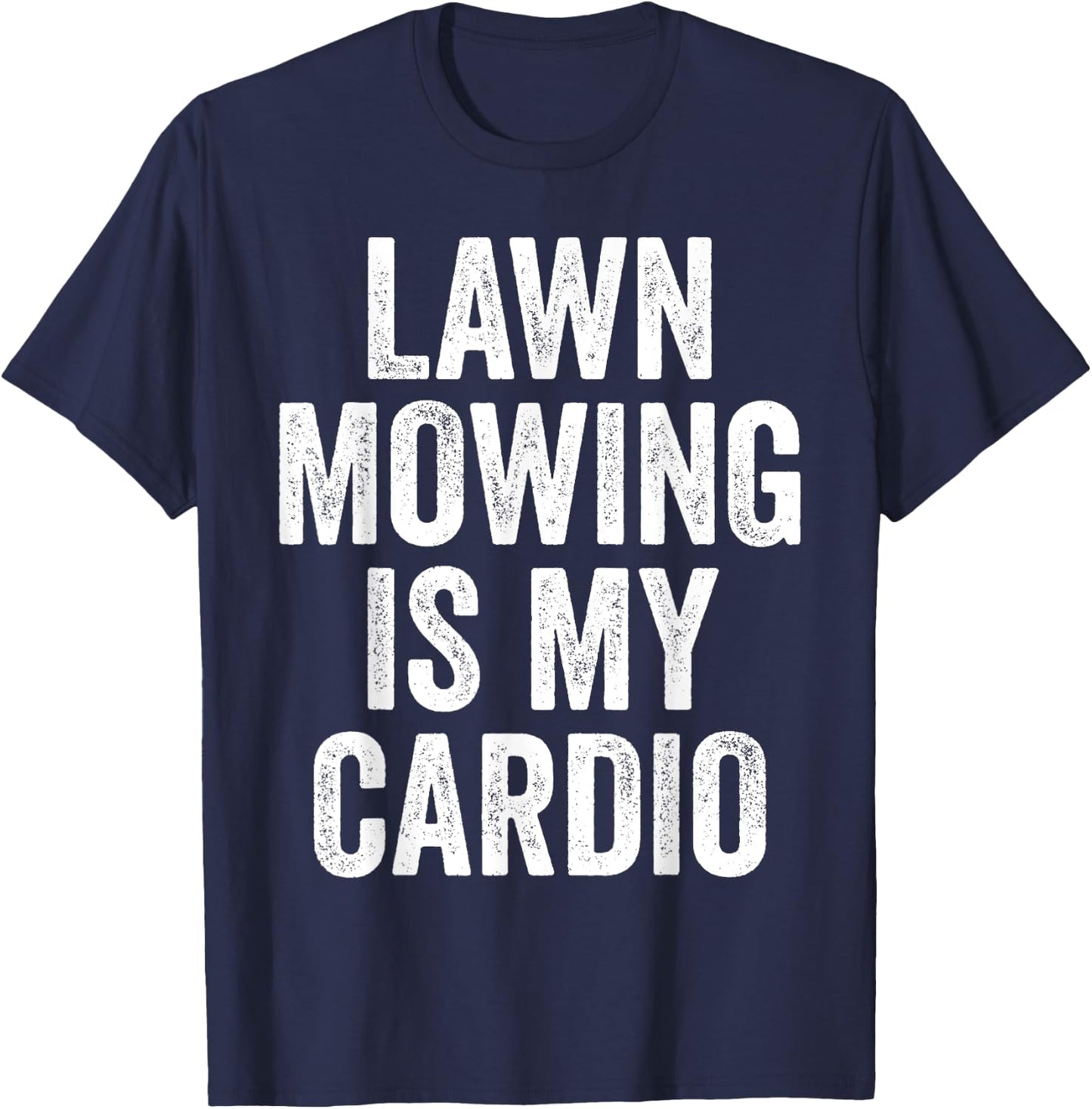 Lawn Mowing Is My Cardio Funny Gardening Gym Workout T-Shirt - T-Shirt | Navy