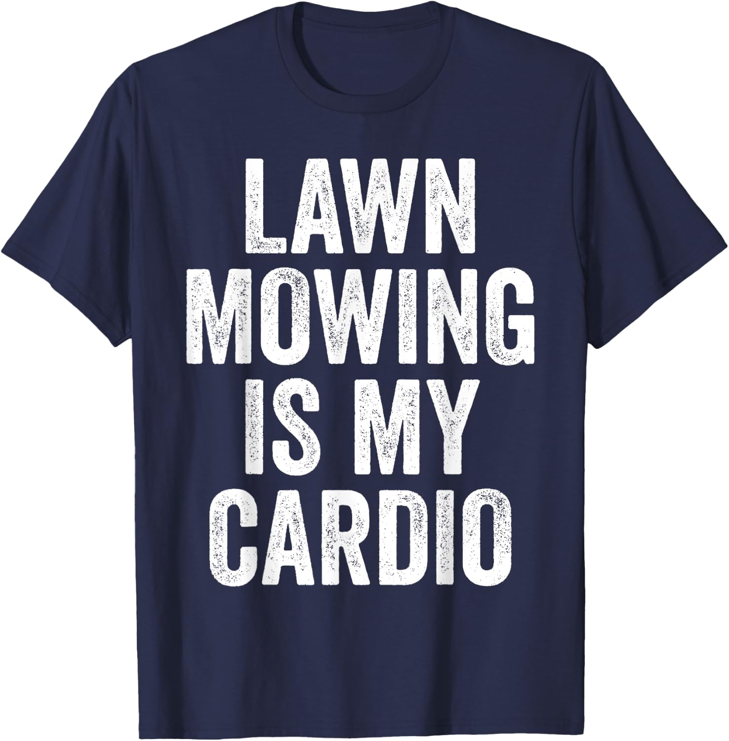 Lawn Mowing Is My Cardio Funny Gardening Gym Workout T-Shirt - T-Shirt | Navy