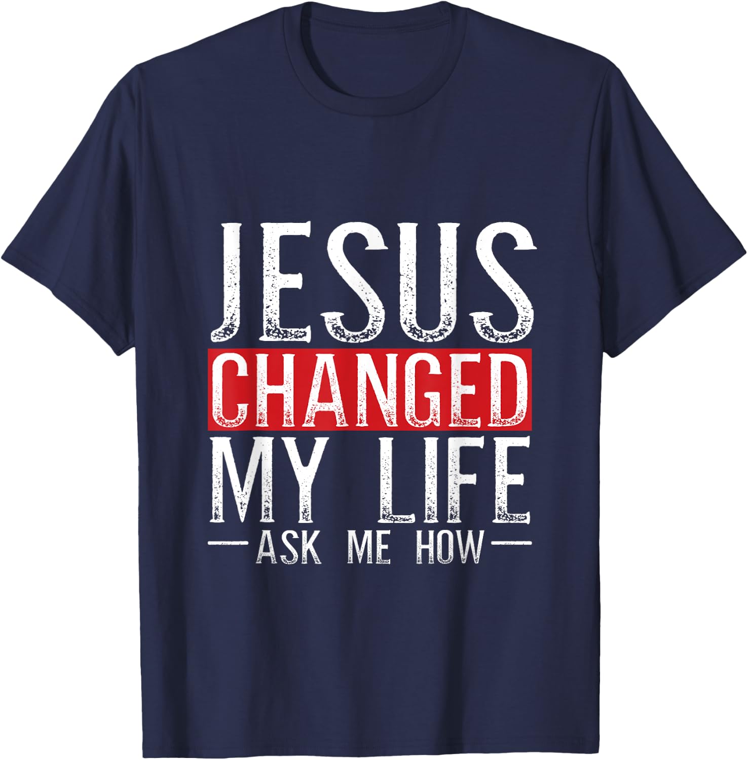 Jesus Changed My Life Ask Me How Christian Christians T-Shirt - T-Shirt | Navy