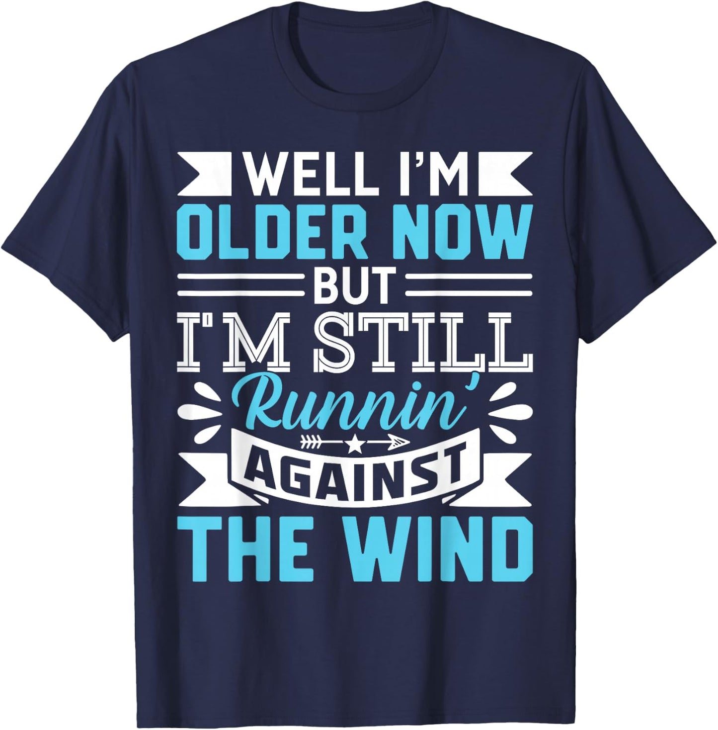 Well I'm Older Now But I'm Still Runnin' Against The Wind T-Shirt - T-Shirt | Navy