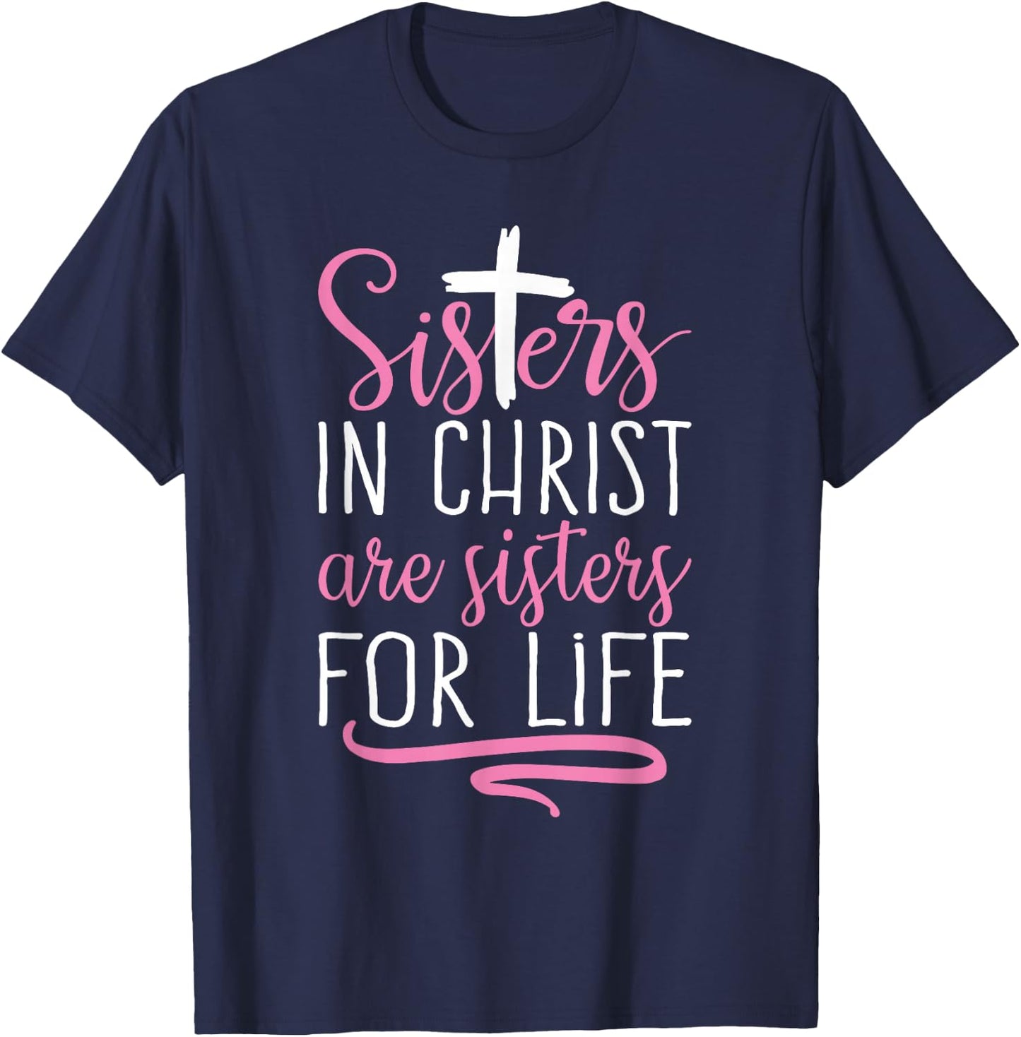 Sisters in Christ are Sisters for Life Holy Christian Faith T-Shirt - T-Shirt | Navy