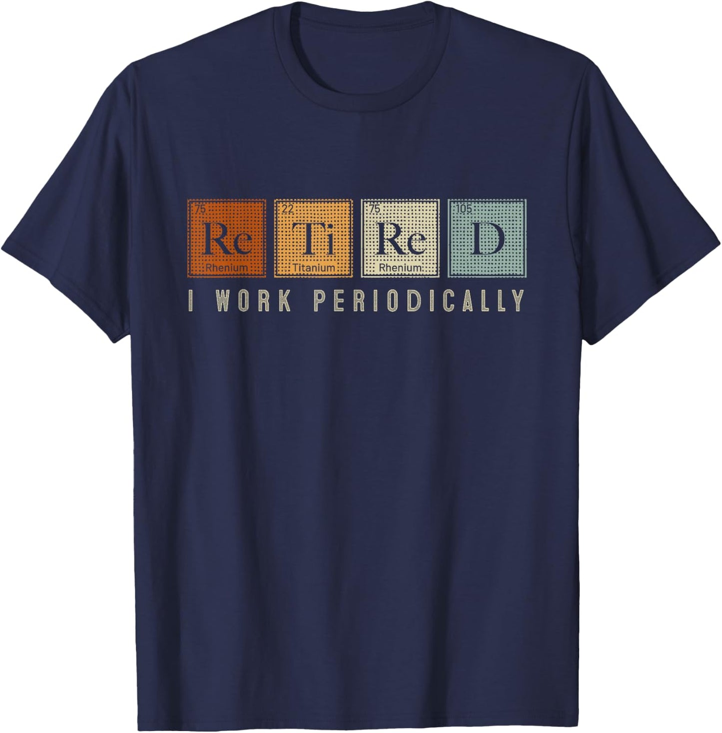 I Work Periodically Retired Chemistry Teacher Retirement T-Shirt - T-Shirt | Navy