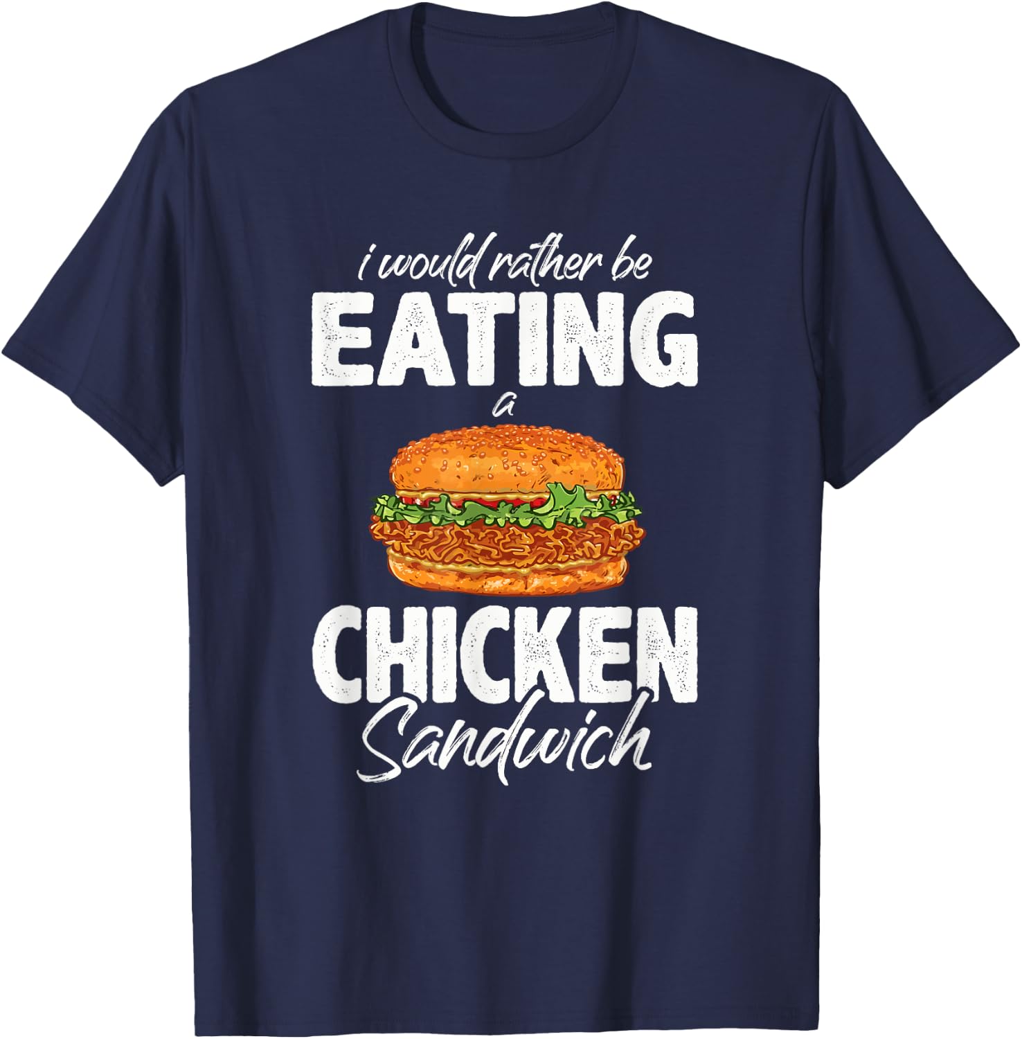 I'd Rather Be Eating A Chicken Sandwich Day Foodie T-Shirt - T-Shirt | Navy