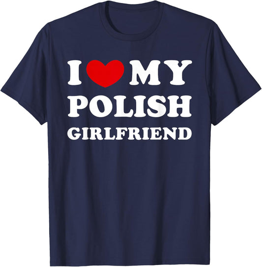 I Love My Polish Girlfriend, Love My Polish Girlfriend T-Shirt - T-Shirt | Navy