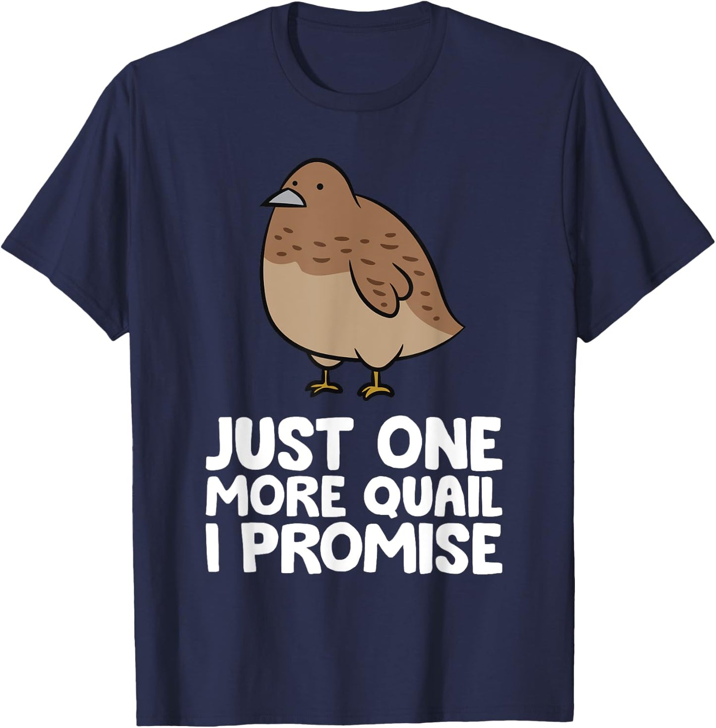 Just One More Quail I Promise Funny Quail Breeder T-Shirt - T-Shirt | Navy