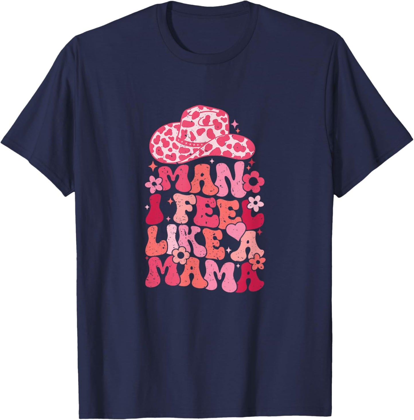 Man I Feel Like A Mama T-Shirt - T-Shirt | Navy