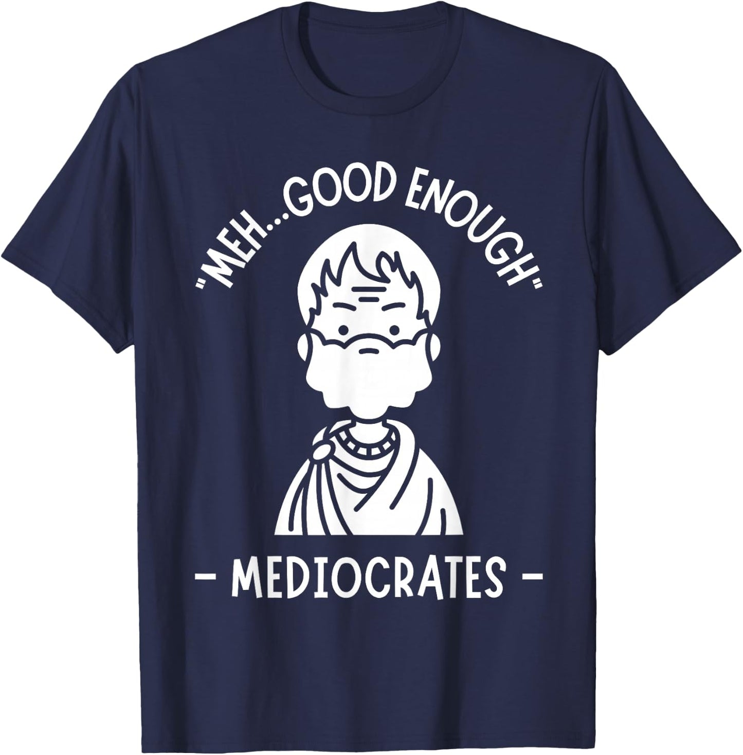 Meh, Good Enough, Funny Mediocrates Demotivational Quote T-Shirt - T-Shirt | Navy