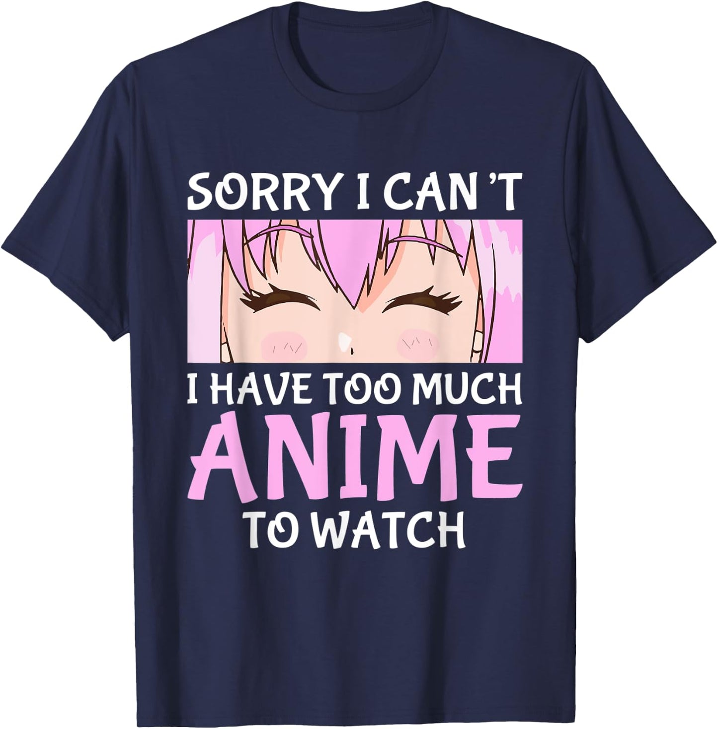 I Cant I Have Too Much Anime To Watch Otaku Anime Merch T-Shirt - T-Shirt | Navy