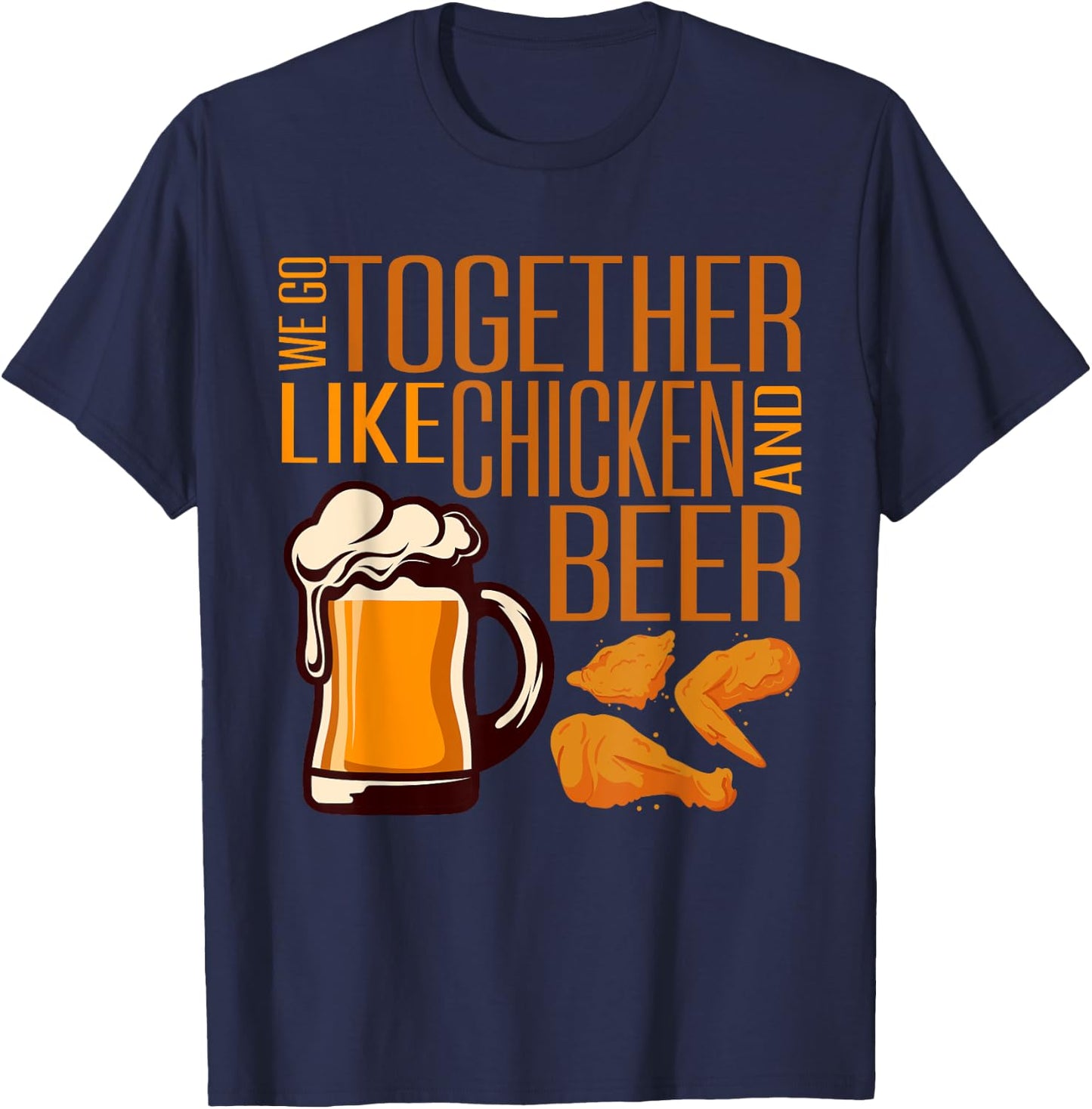 We Go Together Like Chicken And Beer Fried Chicken Lover T-Shirt - T-Shirt | Navy