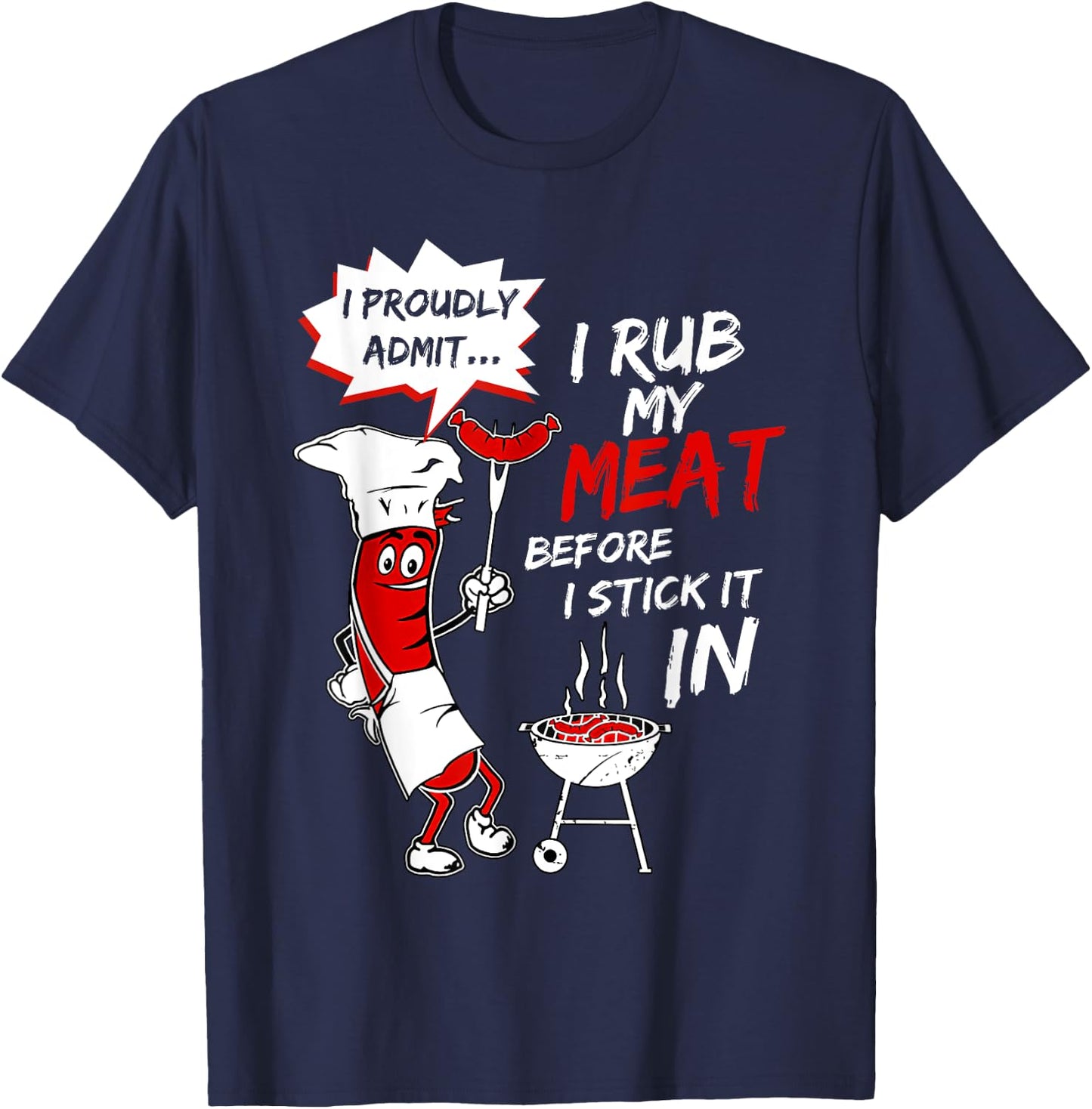 I Proud Admit I Rub My Meat Before I Stick It In Ask Me T-Shirt - T-Shirt | Navy
