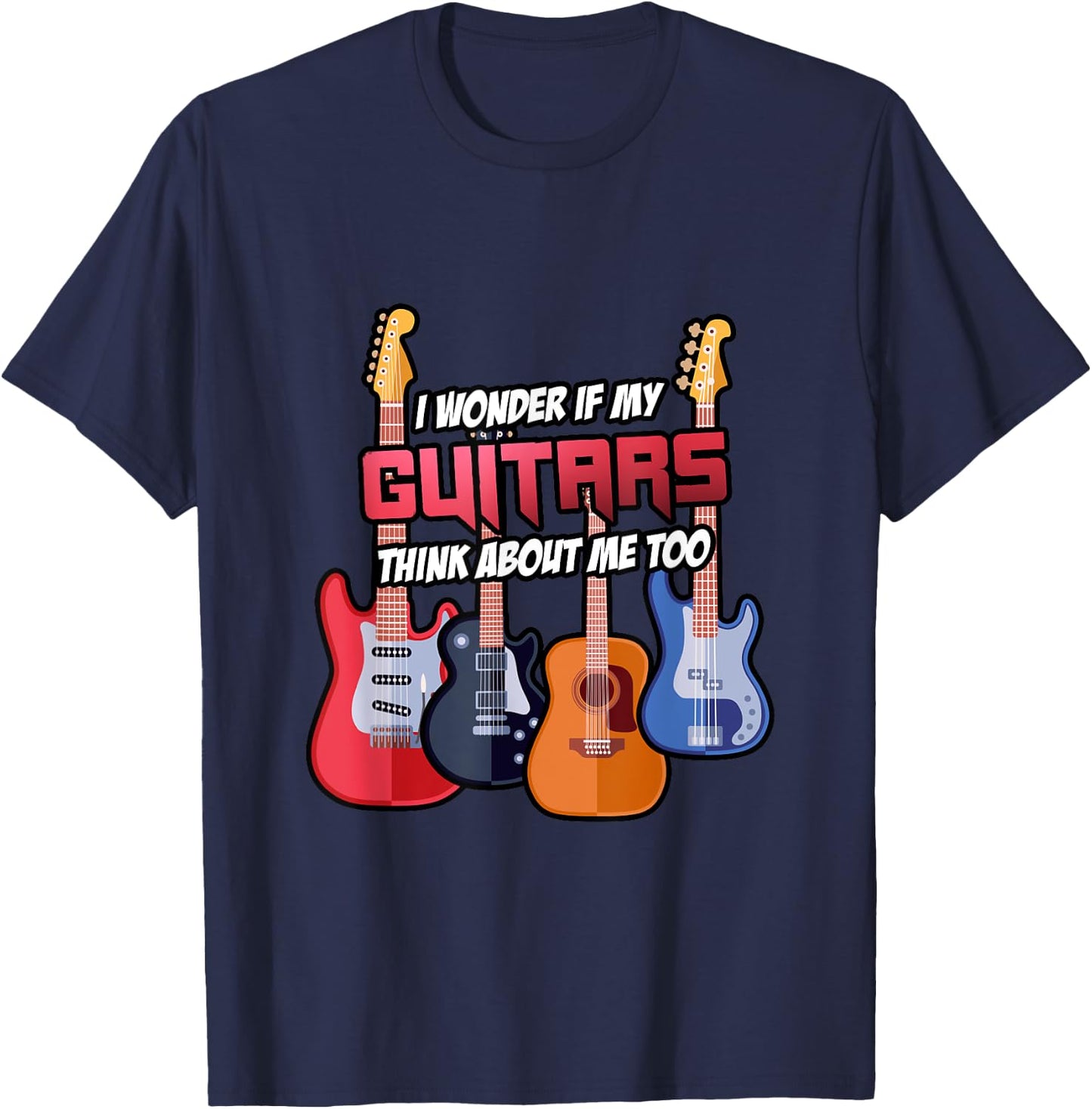 I Wonder If My Guitars Think About Me Too Guitar Gift T-Shirt - T-Shirt | Navy