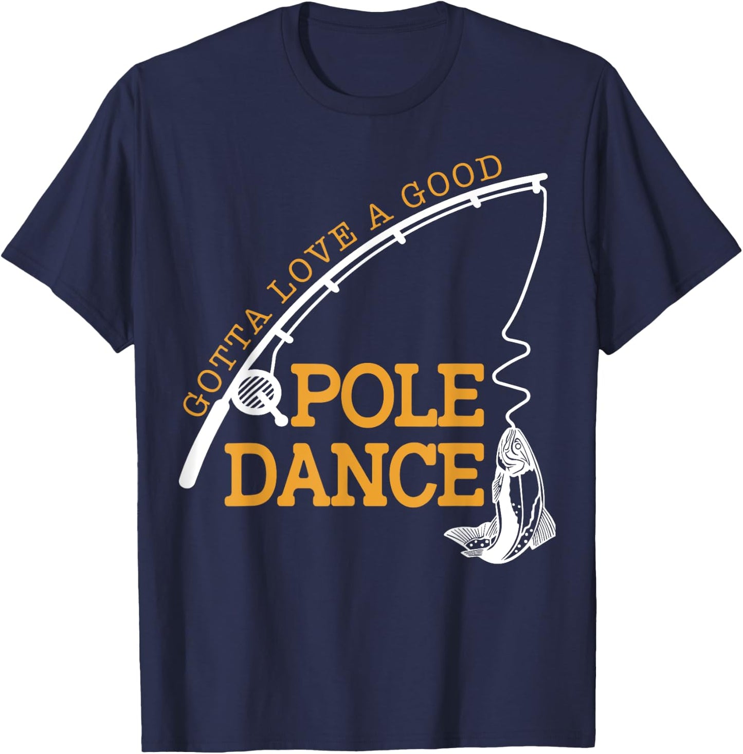 Gotta Love A Good Pole Dance Fishing Gifts Women Dad T-Shirt - T-Shirt | Navy