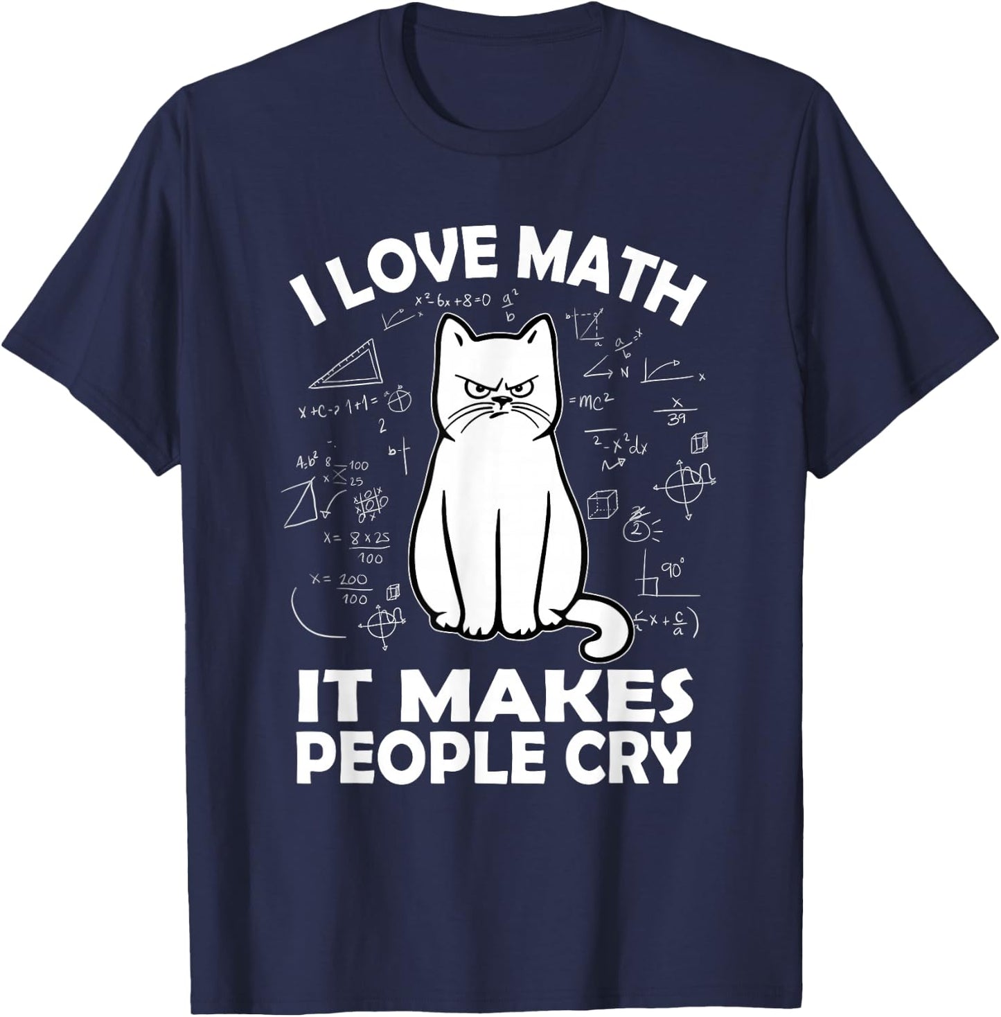 I Love Math It Makes People Cry Math Cat Teacher Mathematics T-Shirt - T-Shirt | Navy