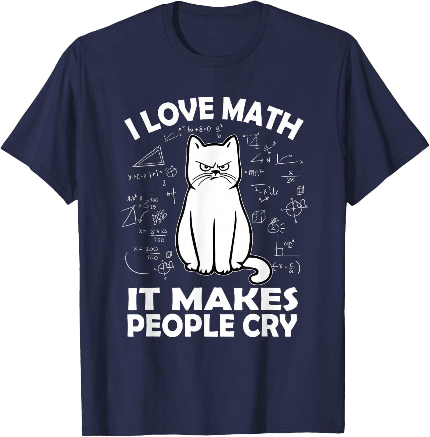 I Love Math It Makes People Cry Math Cat Teacher Mathematics T-Shirt - T-Shirt | Navy