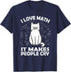 I Love Math It Makes People Cry Math Cat Teacher Mathematics T-Shirt - T-Shirt | Navy