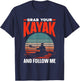 Grab Your Kayak and Follow Me Lover Kayaking Hobby Kayakist T-Shirt - T-Shirt | Navy