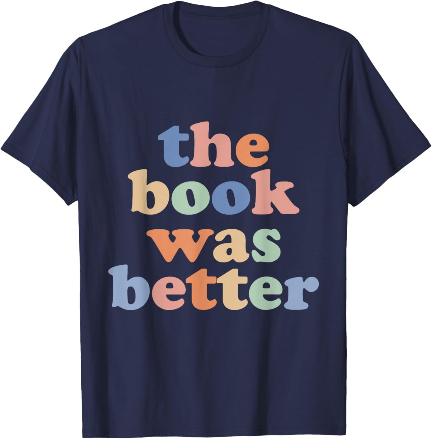 The Book Was Better, Bookworm Literature Book Lover T-Shirt - T-Shirt | Navy