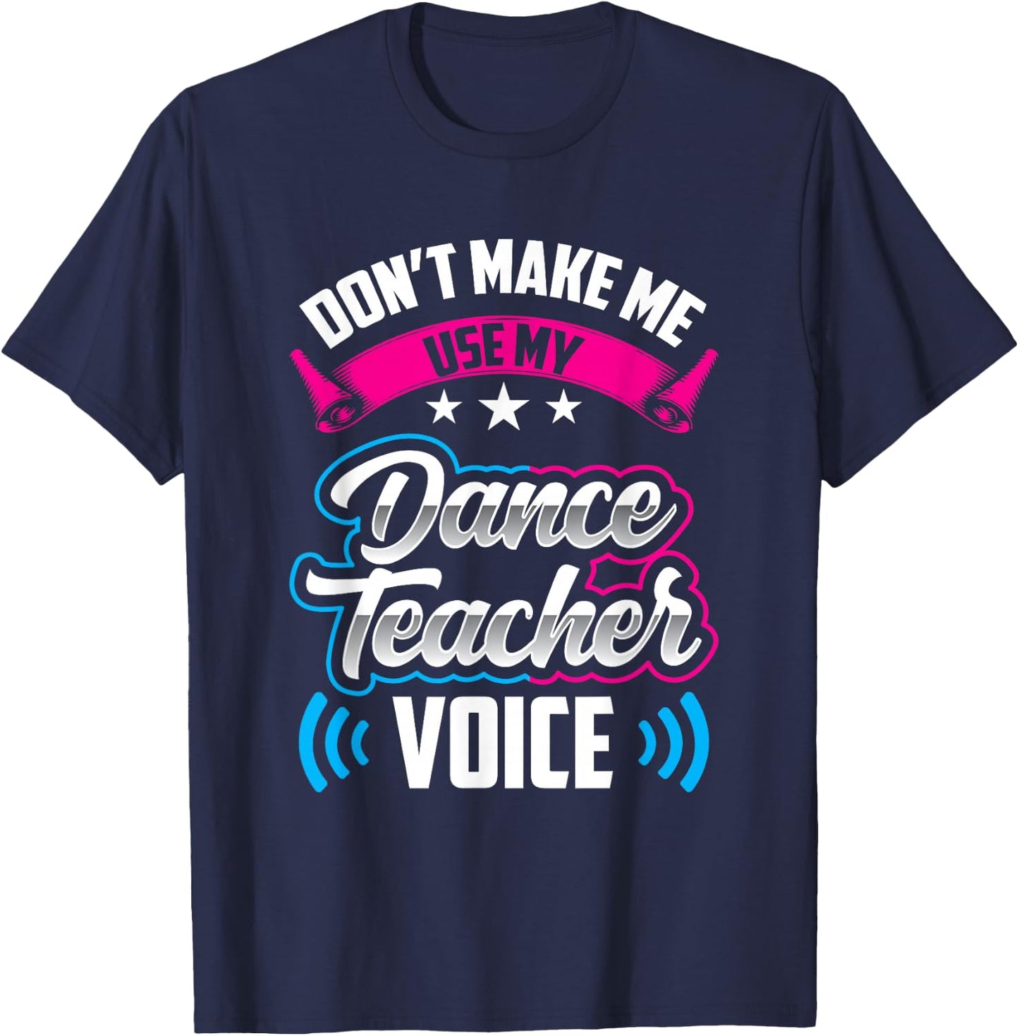 Don't Make Me Use My Dance Teacher Voice Teach Dancing Class T-Shirt - T-Shirt | Navy