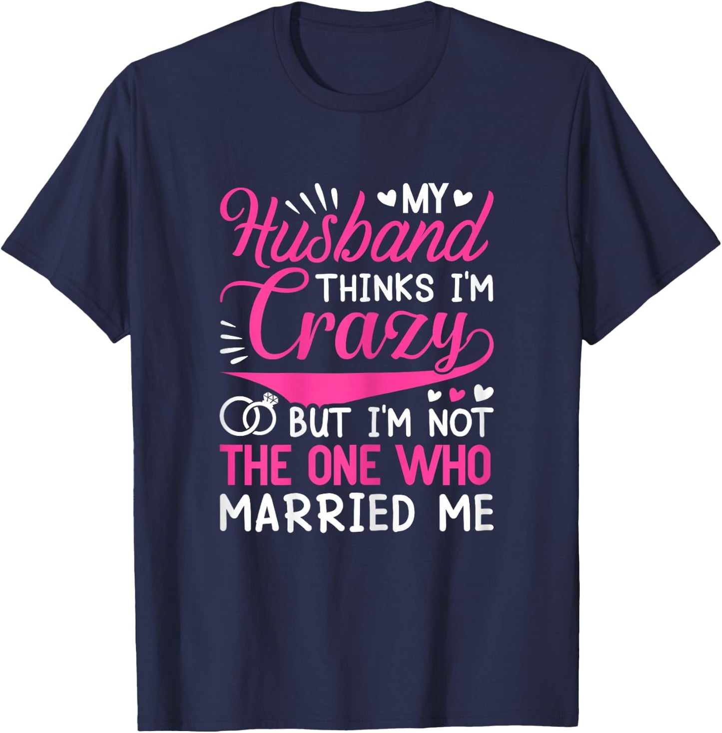 My Husband Thinks I'm Crazy But I'm Not One Who Married Me T-Shirt - T-Shirt | Navy
