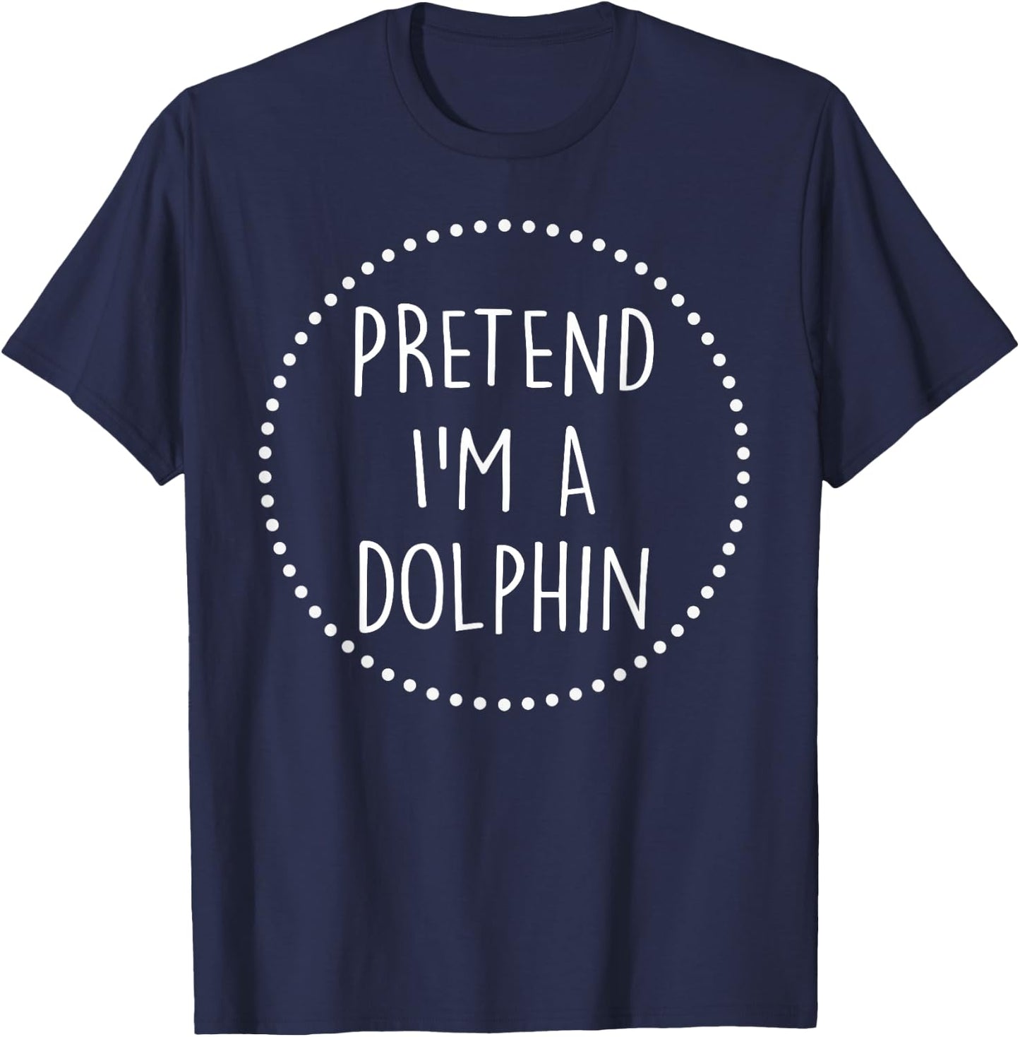 Pretend Im a Dolphin Halloween Costume T-Shirt - T-Shirt | Navy
