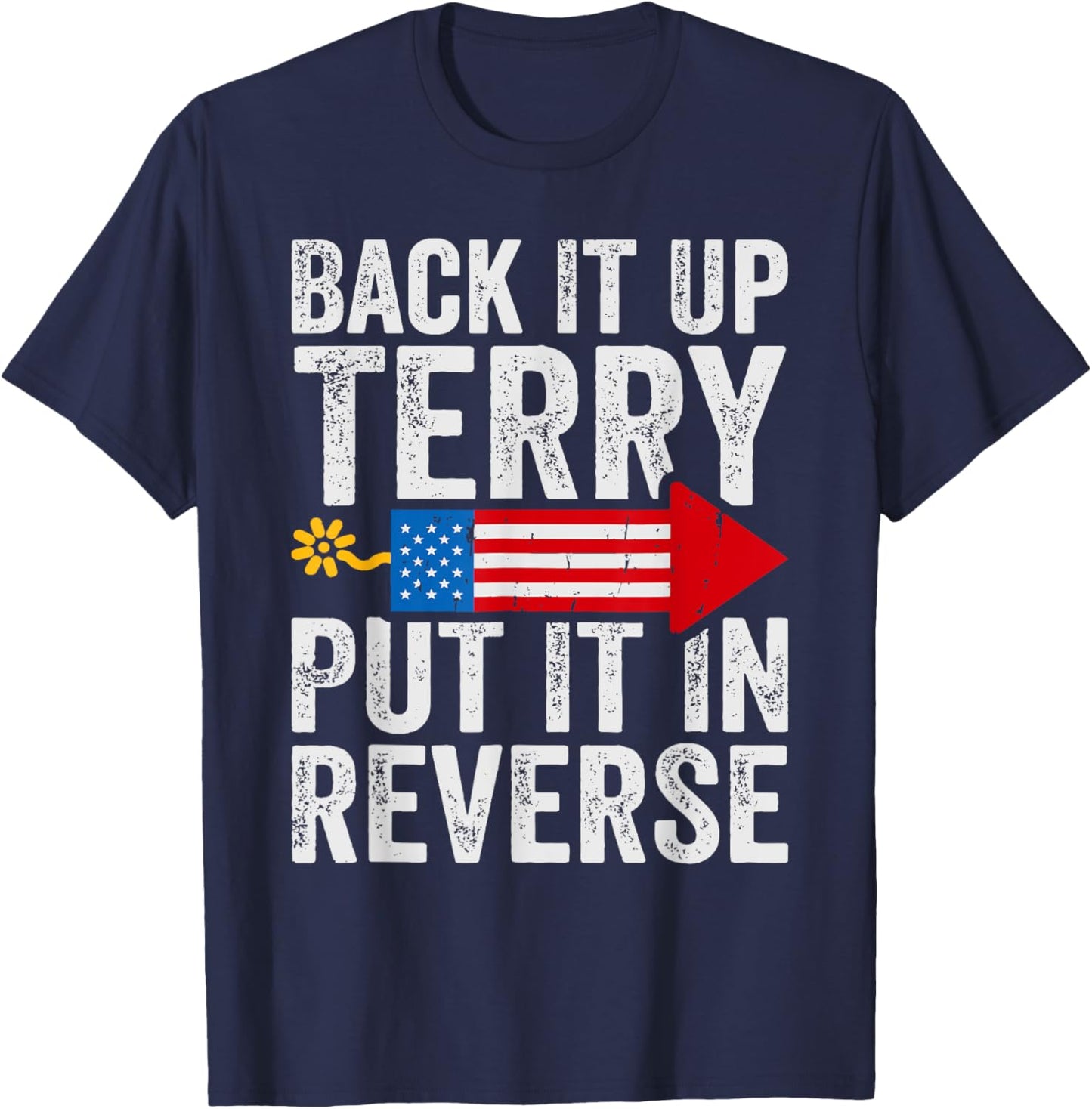 Back It Up Terry Put It In Reverse July 4th Fireworks Funny T-Shirt - T-Shirt | Navy