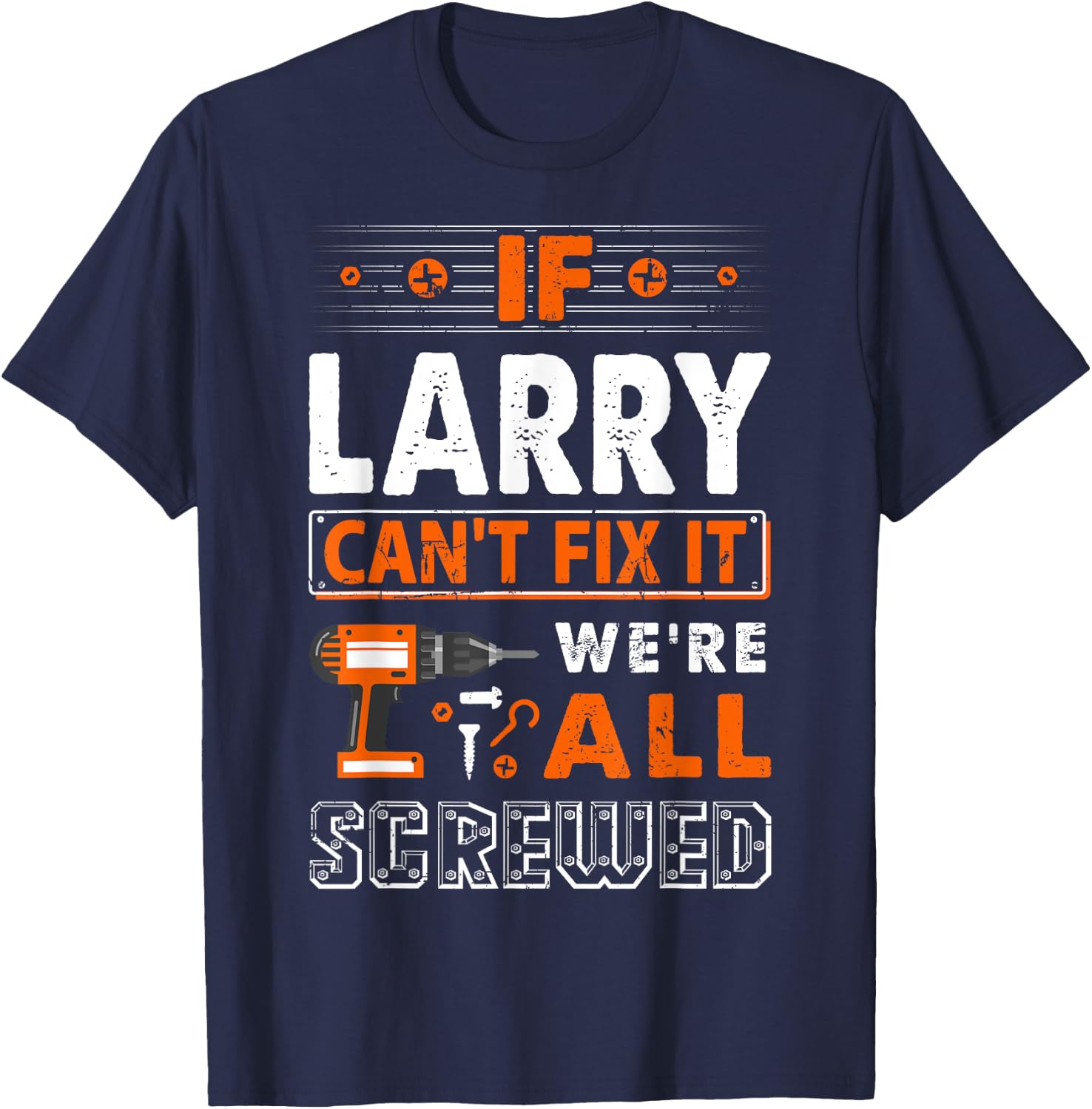 If Larry Can't Fix It We Are All Screwed T-Shirt - T-Shirt | Navy