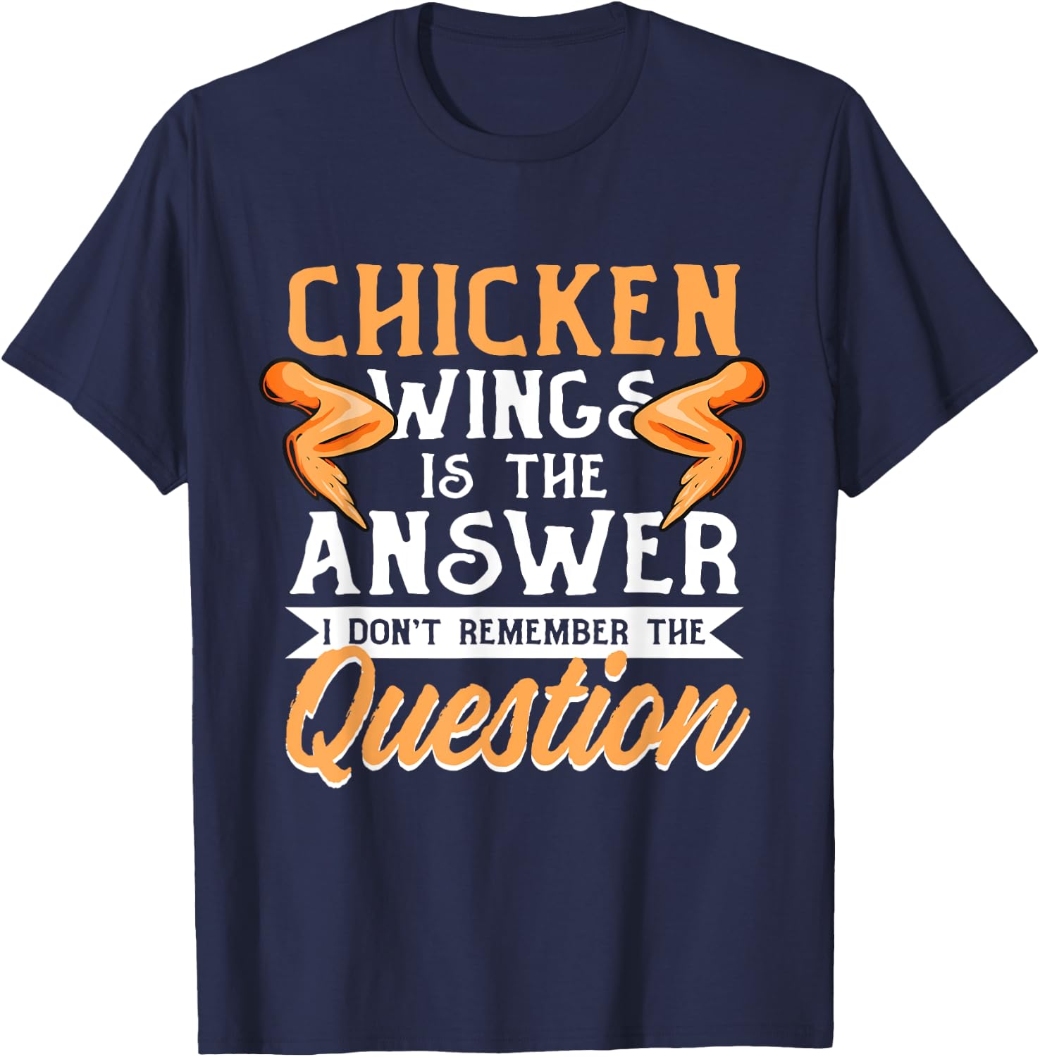 Chicken Wings Food - Chicken Wing is the Answer T-Shirt - T-Shirt | Navy