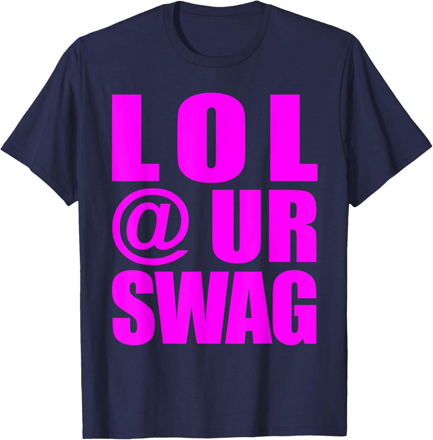 LOL @ UR Swag Fun Dank Meme Drip Style Joke Funny T-Shirt - T-Shirt | Navy