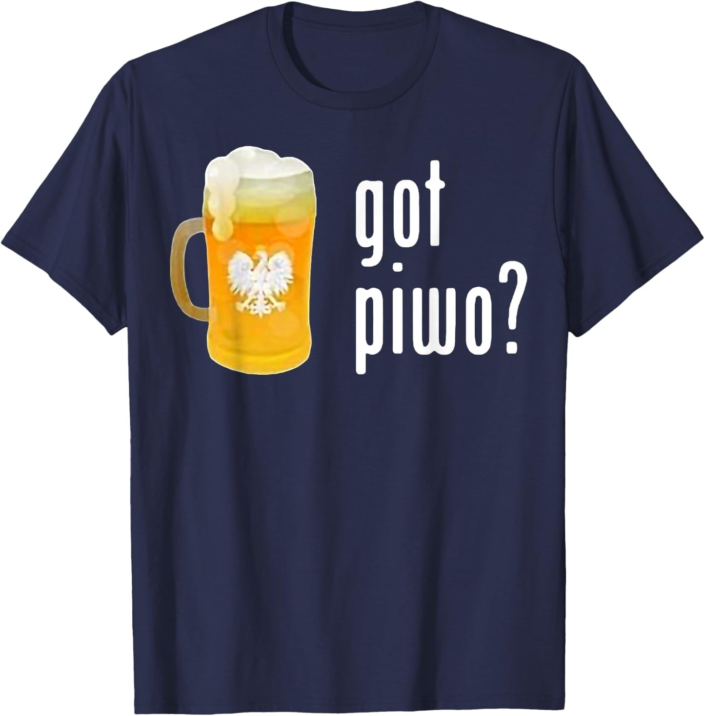 Beer Got Piwo Dringking Beer For Man Funny T-Shirt - T-Shirt | Navy