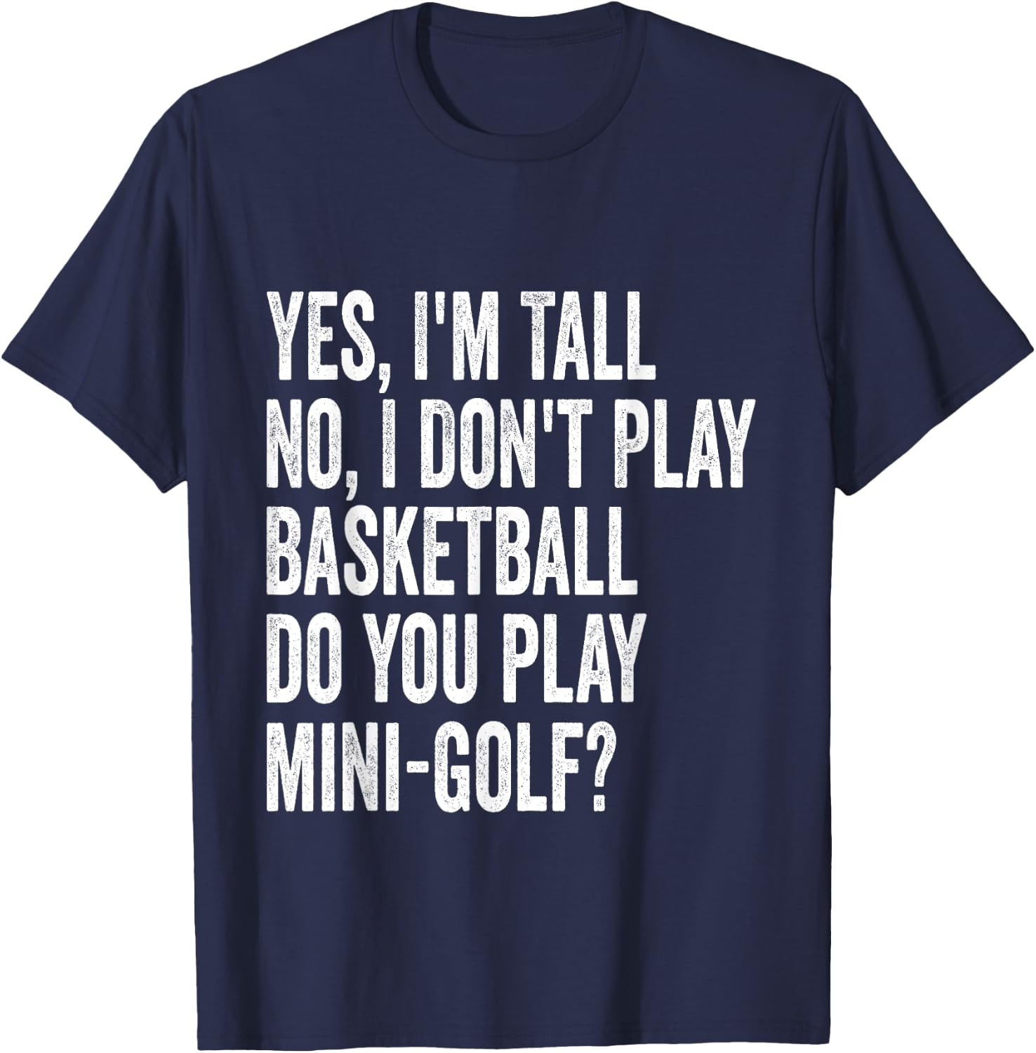 Yes I'm Tall I Don't Play Basketball Do you Play Mini Golf T-Shirt - T-Shirt | Navy