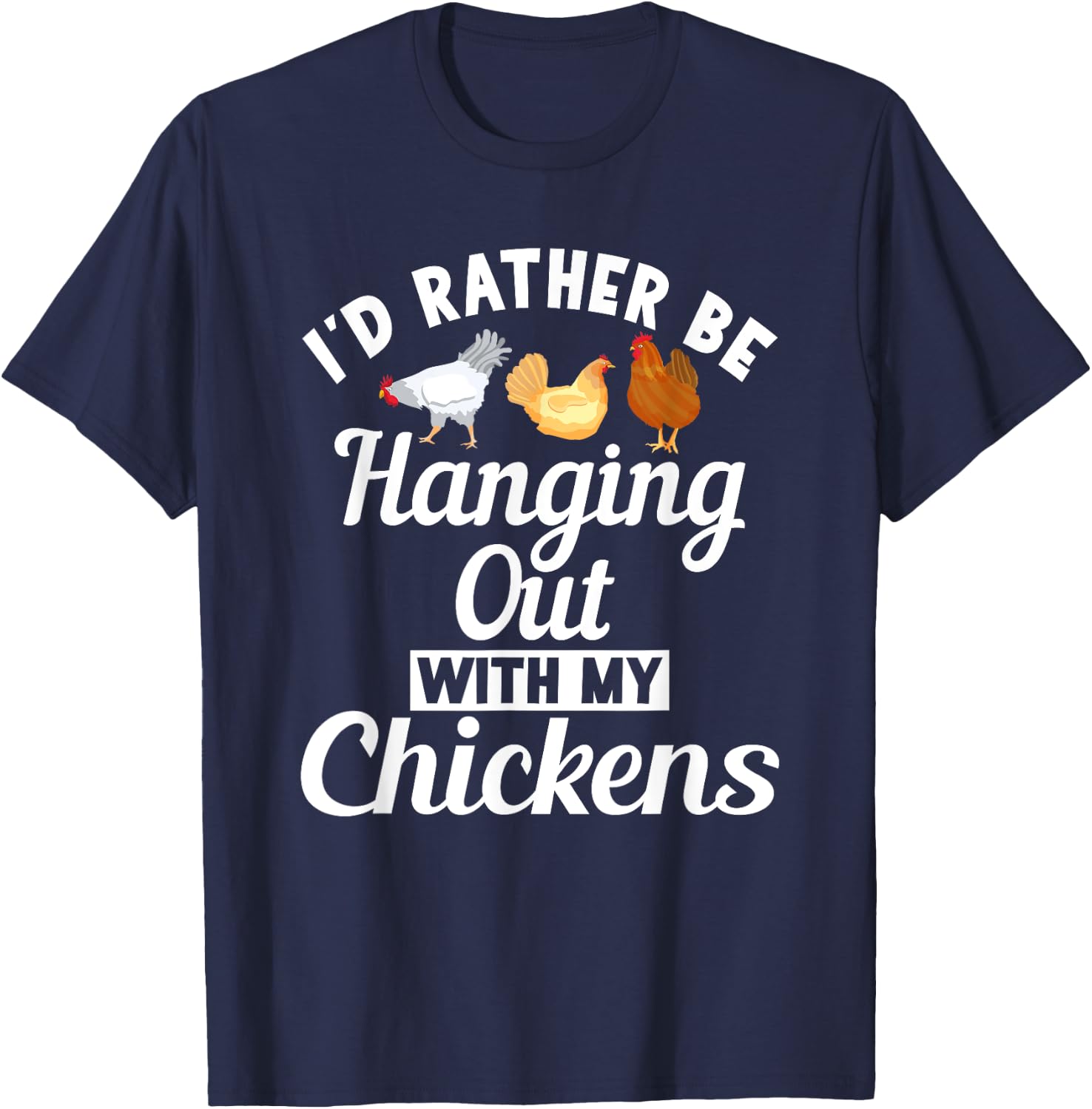 Id rather be hanging out with my Chickens Hen Chicken Lover T-Shirt - T-Shirt | Navy