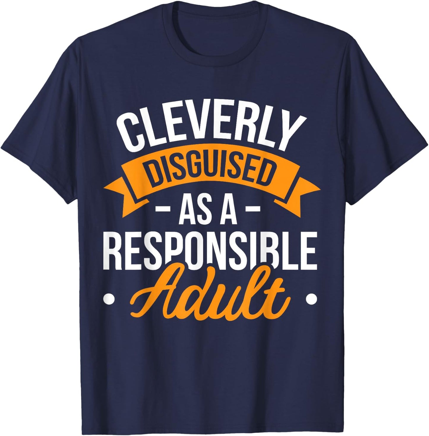 Cleverly Disguised as a Responsible Adult T-Shirt - T-Shirt | Navy